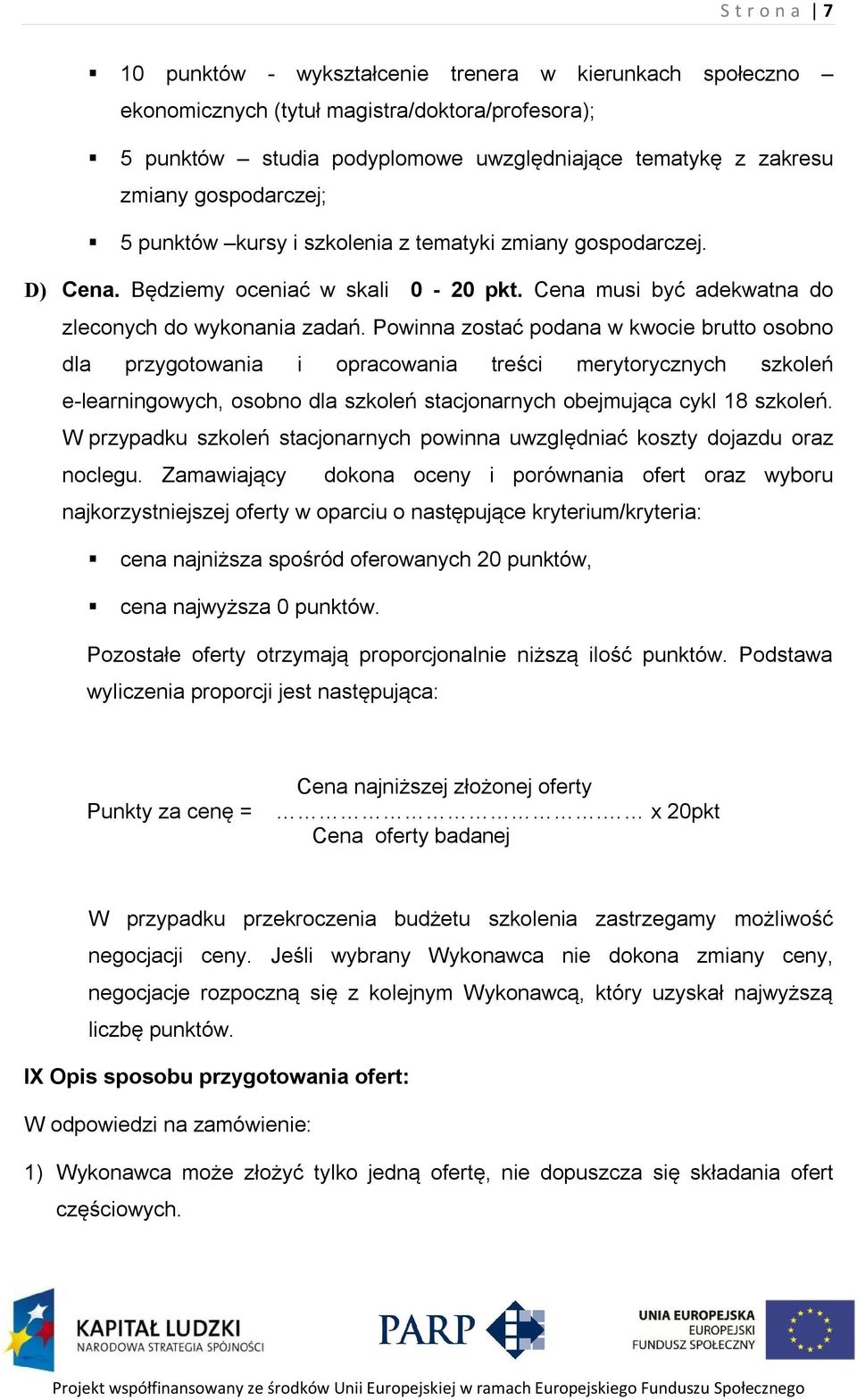 Powinna zostać podana w kwocie brutto osobno dla przygotowania i opracowania treści merytorycznych szkoleń e-learningowych, osobno dla szkoleń stacjonarnych obejmująca cykl 18 szkoleń.
