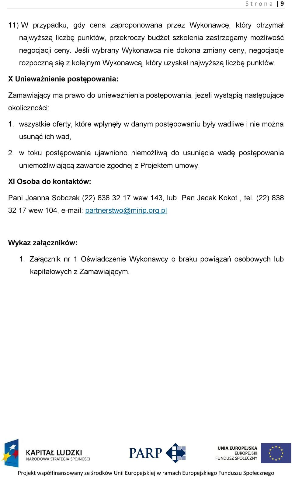 X Unieważnienie postępowania: Zamawiający ma prawo do unieważnienia postępowania, jeżeli wystąpią następujące okoliczności: 1.