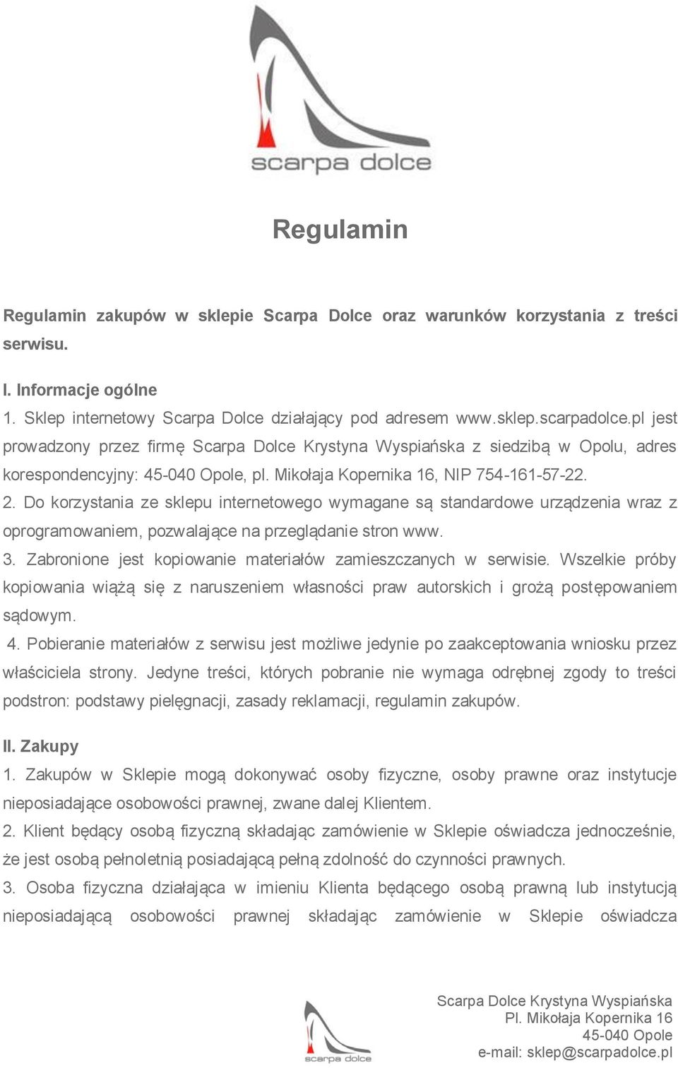 Do korzystania ze sklepu internetowego wymagane są standardowe urządzenia wraz z oprogramowaniem, pozwalające na przeglądanie stron www. 3.