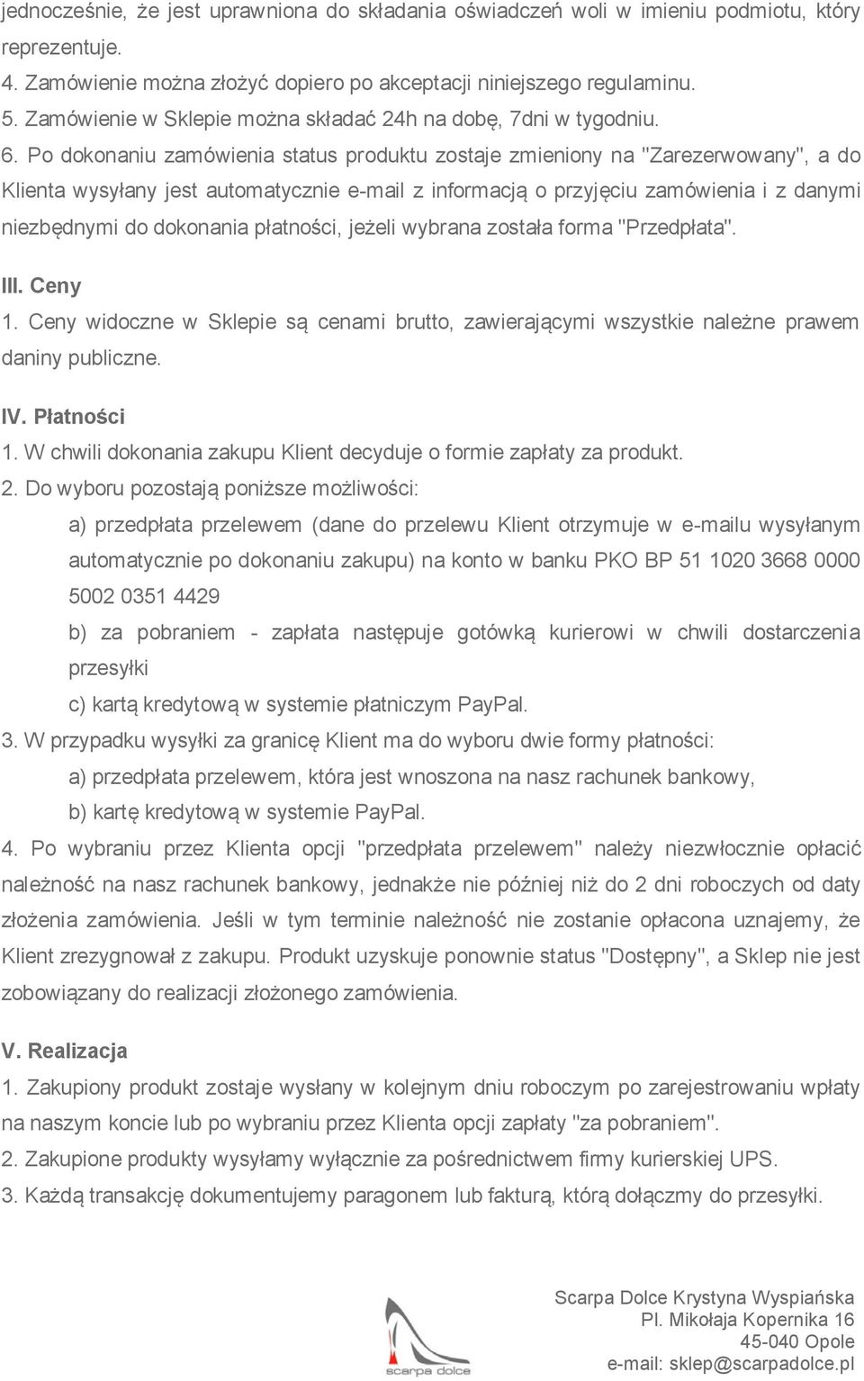 Po dokonaniu zamówienia status produktu zostaje zmieniony na "Zarezerwowany", a do Klienta wysyłany jest automatycznie e-mail z informacją o przyjęciu zamówienia i z danymi niezbędnymi do dokonania