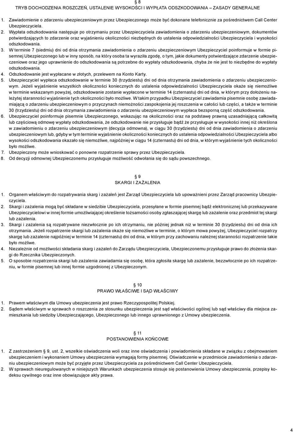 Wypłata odszkodowania następuje po otrzymaniu przez Ubezpieczyciela zawiadomienia o zdarzeniu ubezpieczeniowym, dokumentów potwierdzających to zdarzenie oraz wyjaśnieniu okoliczności niezbędnych do