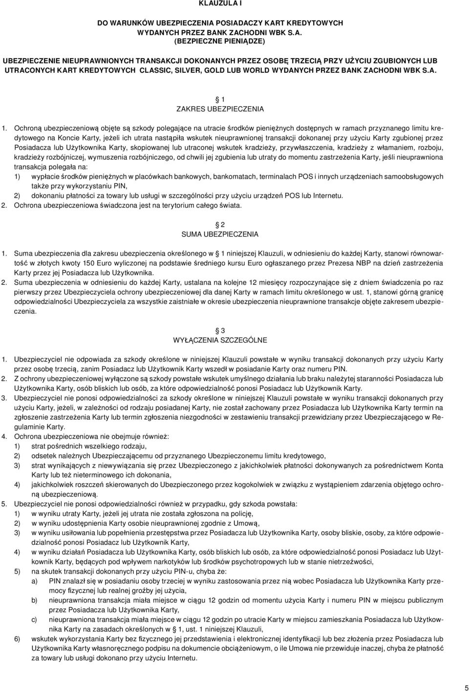 Ochroną ubezpieczeniową objęte są szkody polegające na utracie środków pieniężnych dostępnych w ramach przyznanego limitu kredytowego na Koncie Karty, jeżeli ich utrata nastąpiła wskutek