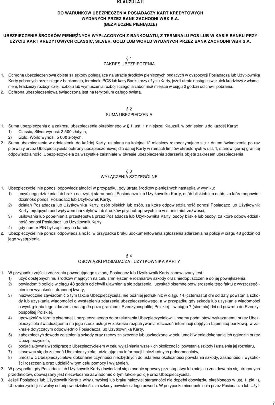 Ochroną ubezpieczeniową objęte są szkody polegające na utracie środków pieniężnych będących w dyspozycji Posiadacza lub Użytkownika Karty pobranych przez niego z bankomatu, terminalu POS lub kasy