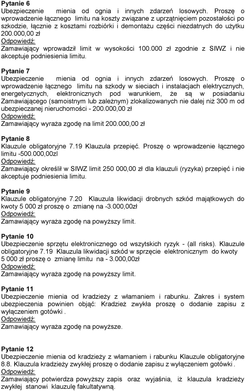 Pytanie 7 wprowadzenie łącznego limitu na szkody w sieciach i instalacjach elektrycznych, energetycznych, elektronicznych pod warunkiem, że są w posiadaniu Zamawiającego (samoistnym lub zależnym)