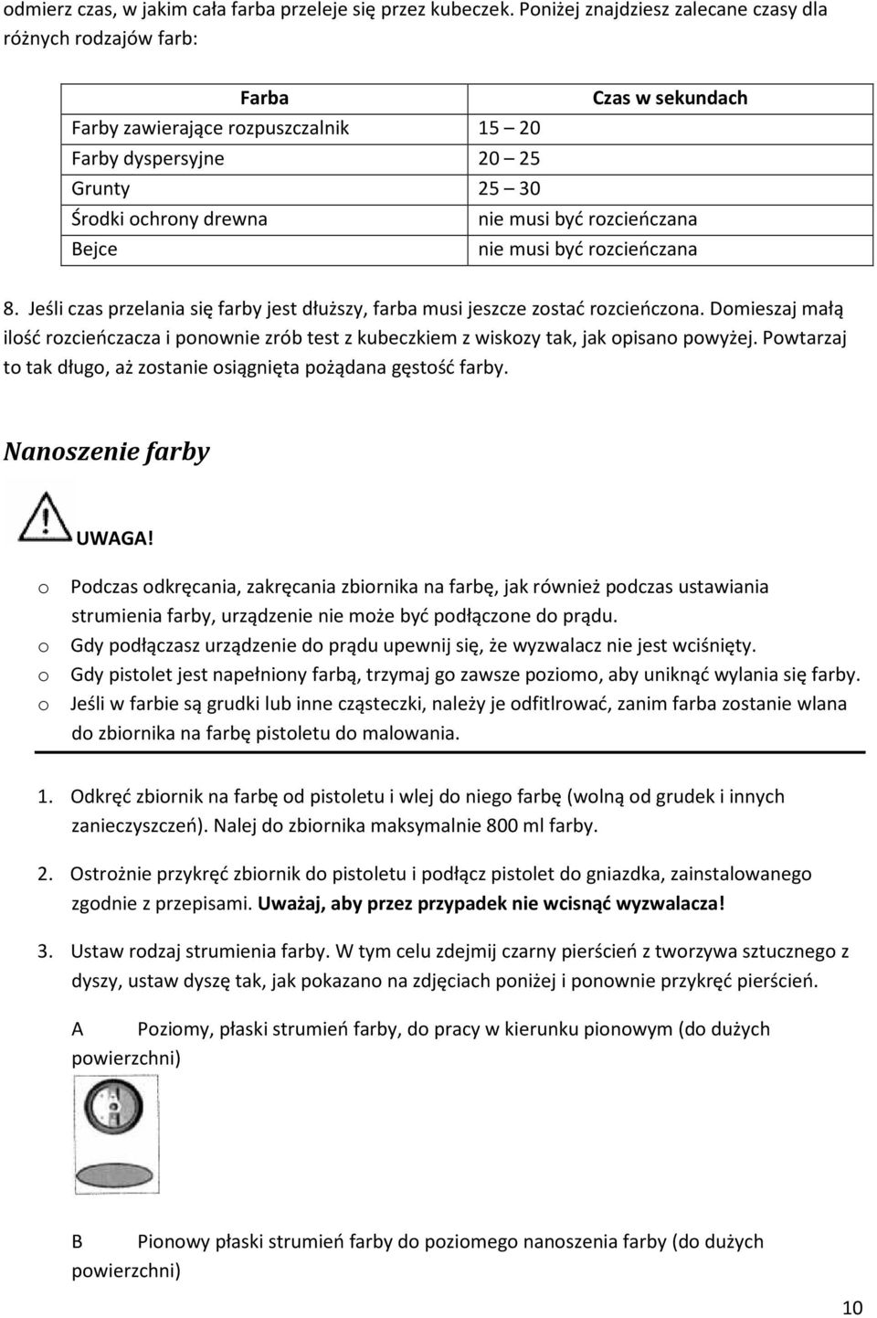 rozcieńczana Bejce nie musi być rozcieńczana 8. Jeśli czas przelania się farby jest dłuższy, farba musi jeszcze zostać rozcieńczona.