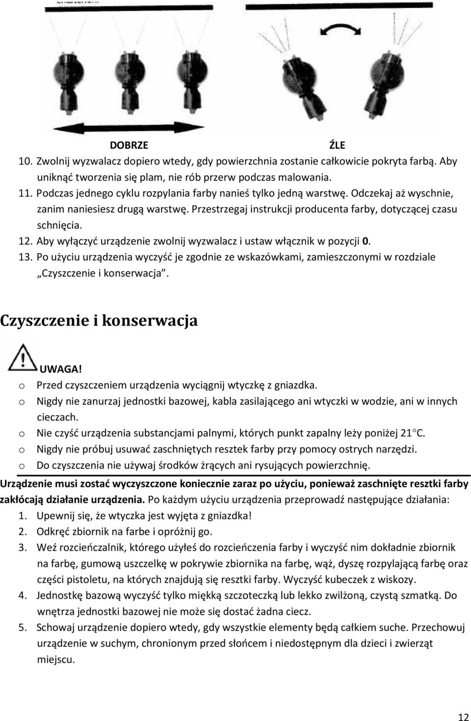 Aby wyłączyć urządzenie zwolnij wyzwalacz i ustaw włącznik w pozycji 0. 13. Po użyciu urządzenia wyczyść je zgodnie ze wskazówkami, zamieszczonymi w rozdziale Czyszczenie i konserwacja.