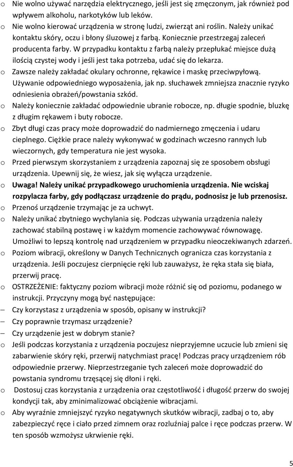 W przypadku kontaktu z farbą należy przepłukać miejsce dużą ilością czystej wody i jeśli jest taka potrzeba, udać się do lekarza.