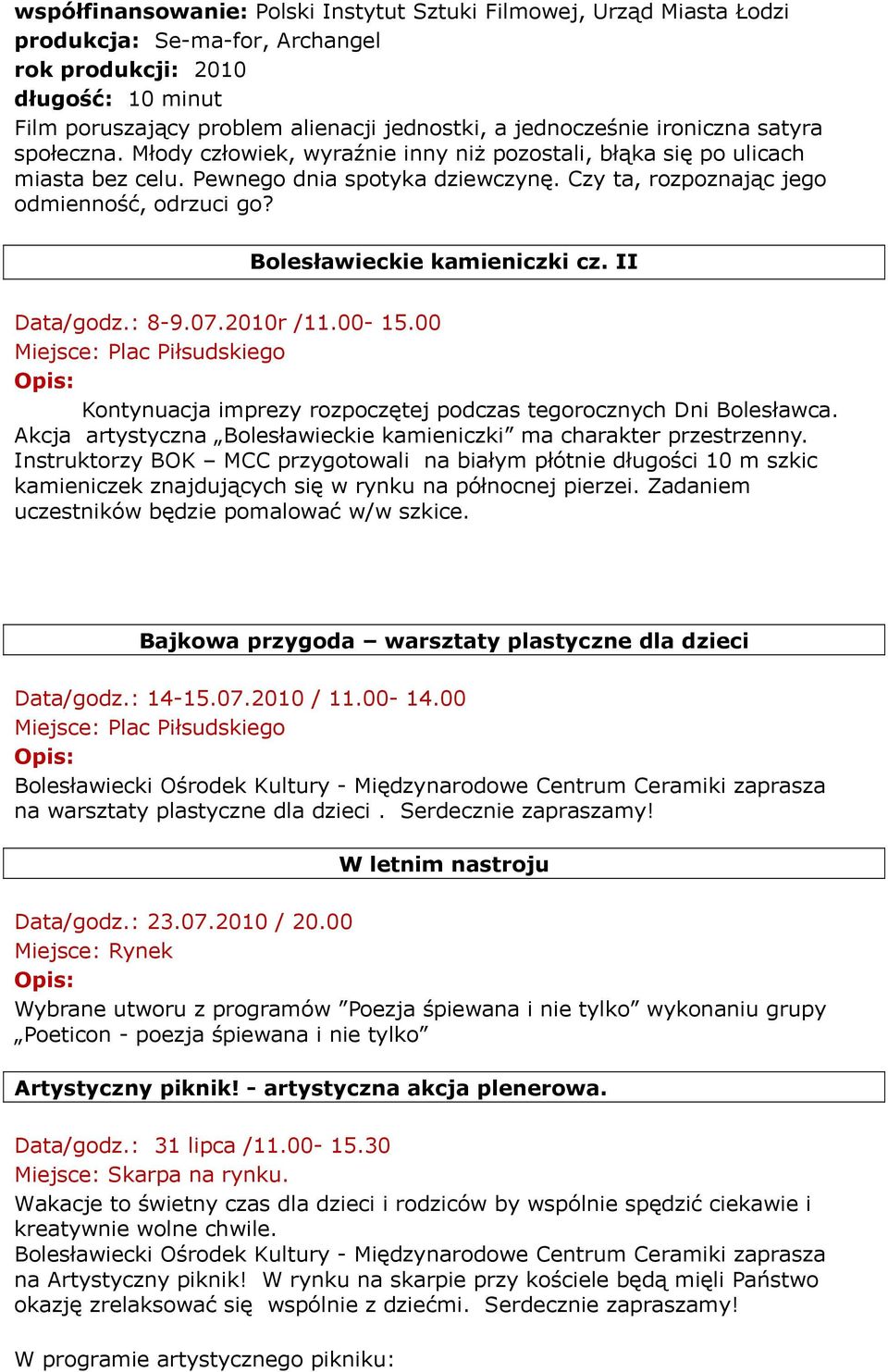 Czy ta, rozpoznając jego odmienność, odrzuci go? Bolesławieckie kamieniczki cz. II Data/godz.: 8-9.07.2010r /11.00-15.00 Kontynuacja imprezy rozpoczętej podczas tegorocznych Dni Bolesławca.