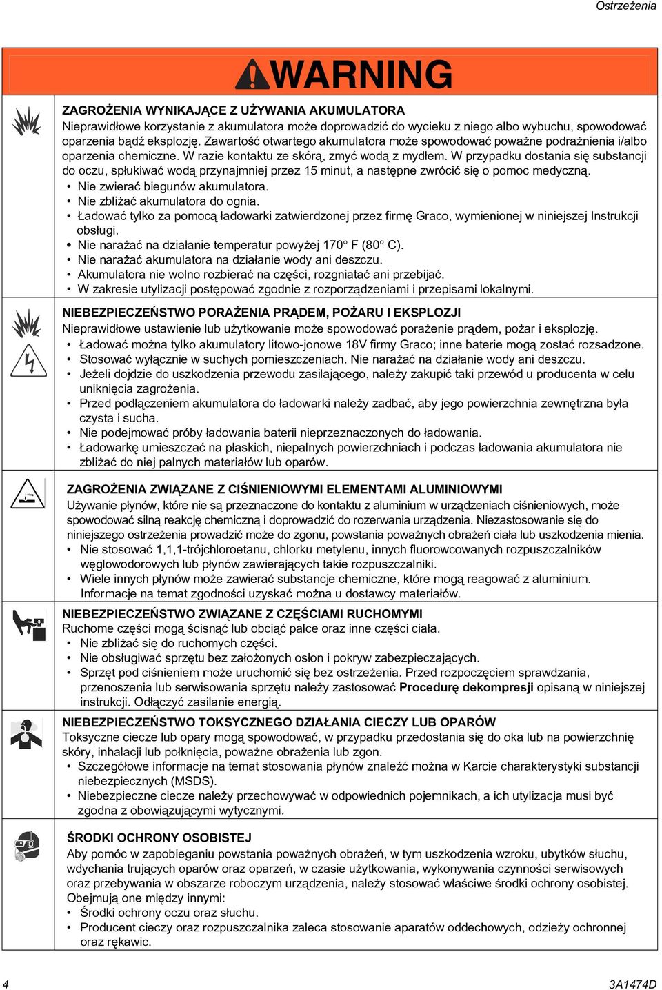 W przypadku dostania siê substancji do oczu, sp³ukiwaæ wod¹ przynajmniej przez 15 minut, a nastêpne zwróciæ siê o pomoc medyczn¹. Nie zwieraæ biegunów akumulatora. Nie zbli aæ akumulatora do ognia.