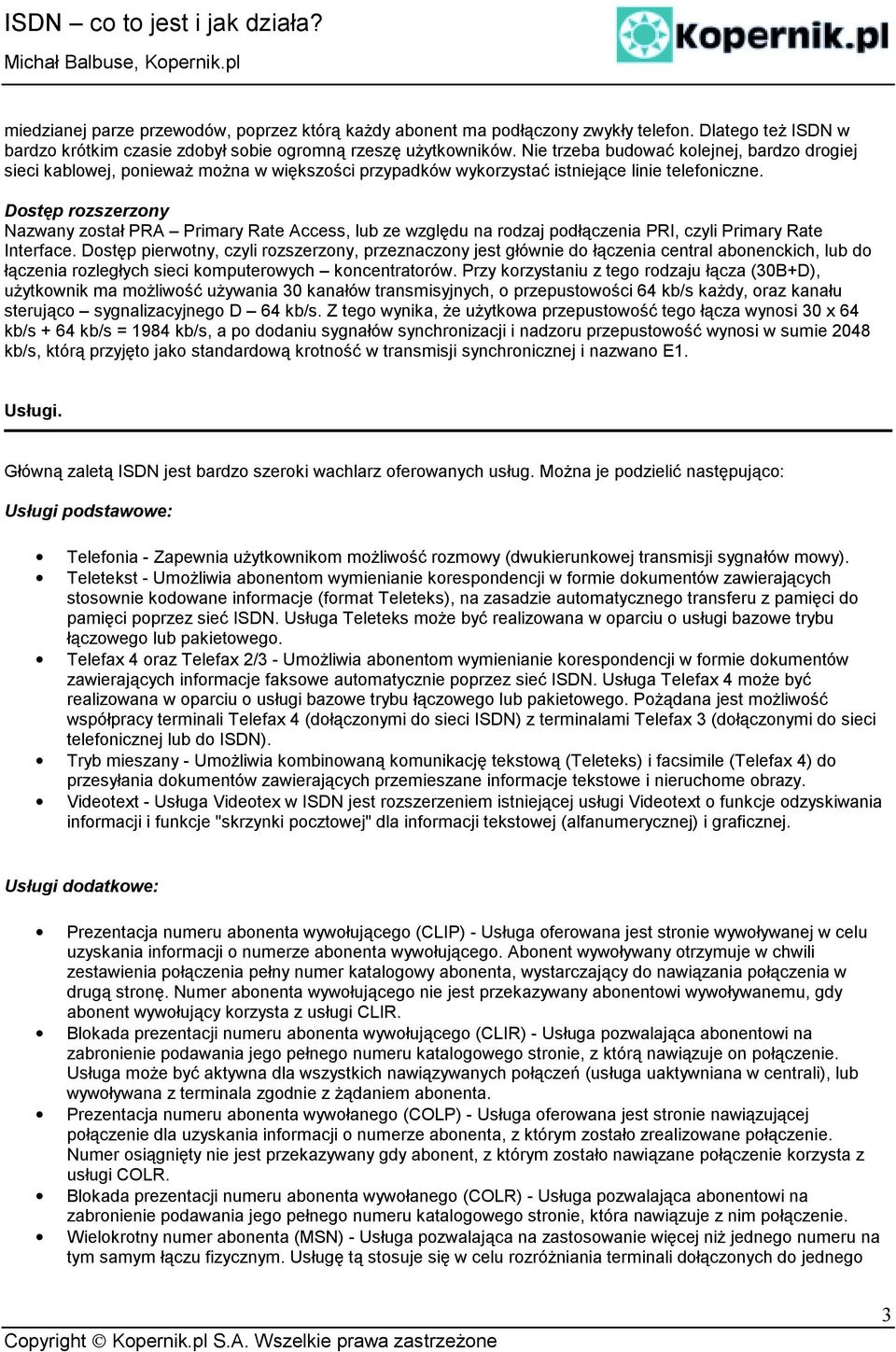 Dostęp rozszerzony Nazwany został PRA Primary Rate Access, lub ze względu na rodzaj podłączenia PRI, czyli Primary Rate Interface.