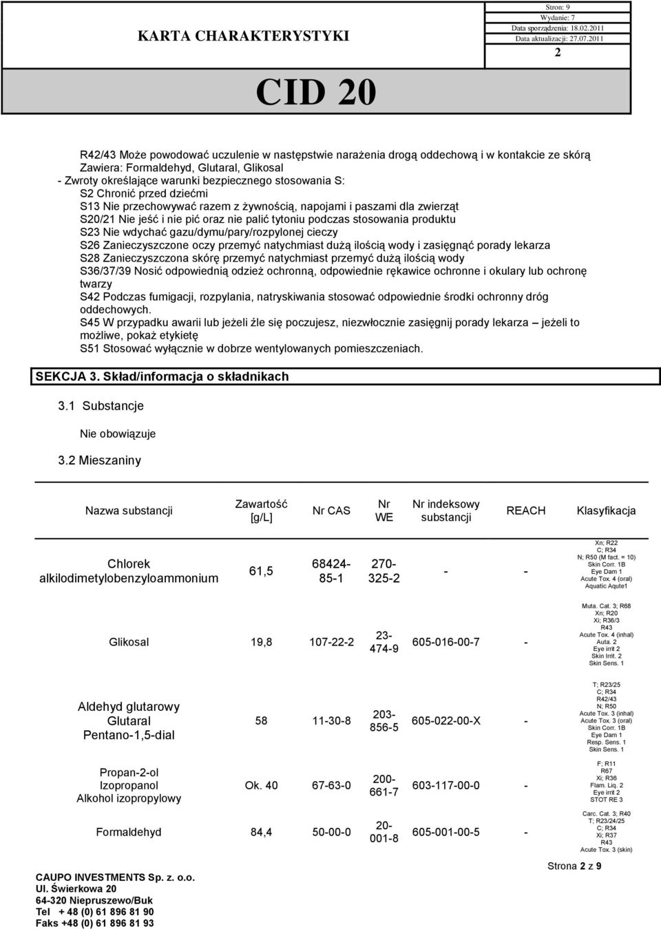 Chronić przed dziećmi S13 Nie przechowywać razem z żywnością, napojami i paszami dla zwierząt S0/1 Nie jeść i nie pić oraz nie palić tytoniu podczas stosowania produktu S3 Nie wdychać