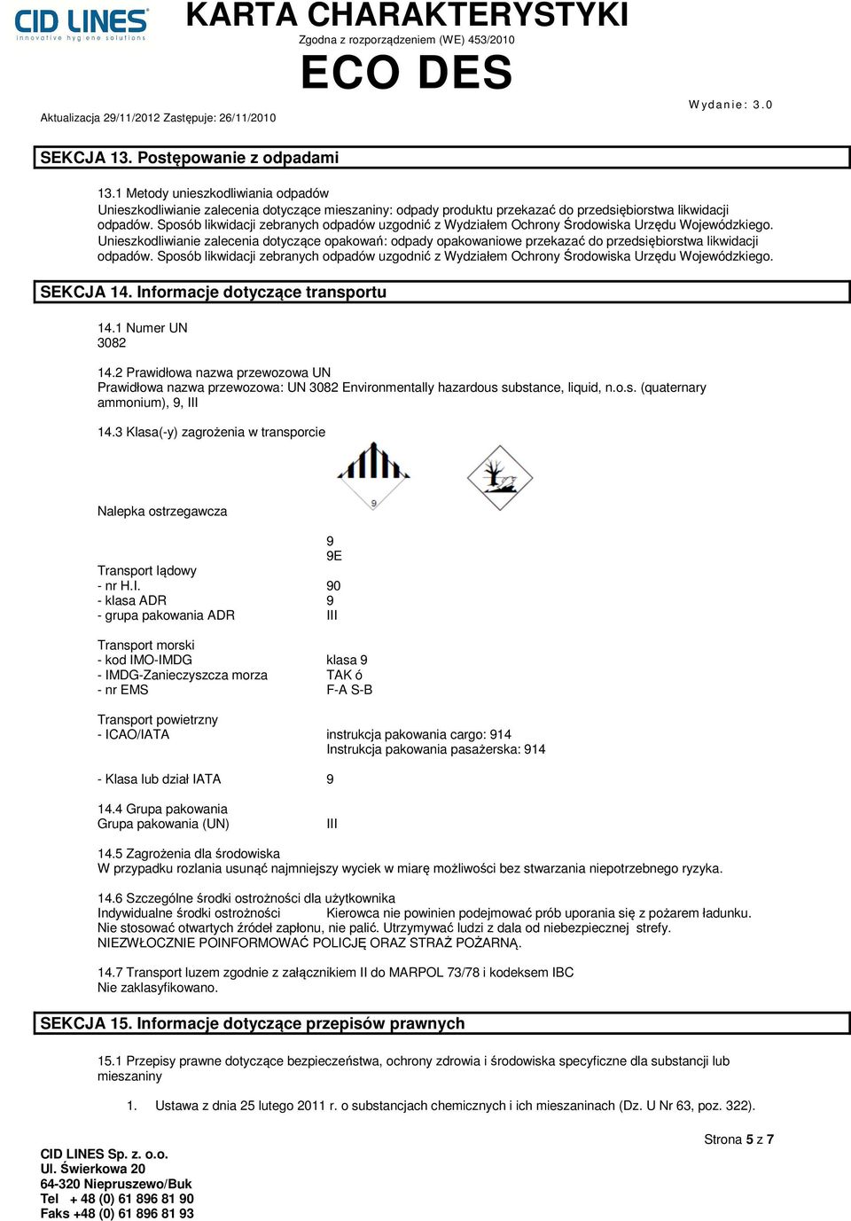 Unieszkodliwianie zalecenia dotyczące opakowań: odpady opakowaniowe przekazać do przedsiębiorstwa likwidacji odpadów.  SEKCJA 14. Informacje dotyczące transportu 14.1 Numer UN 3082 14.