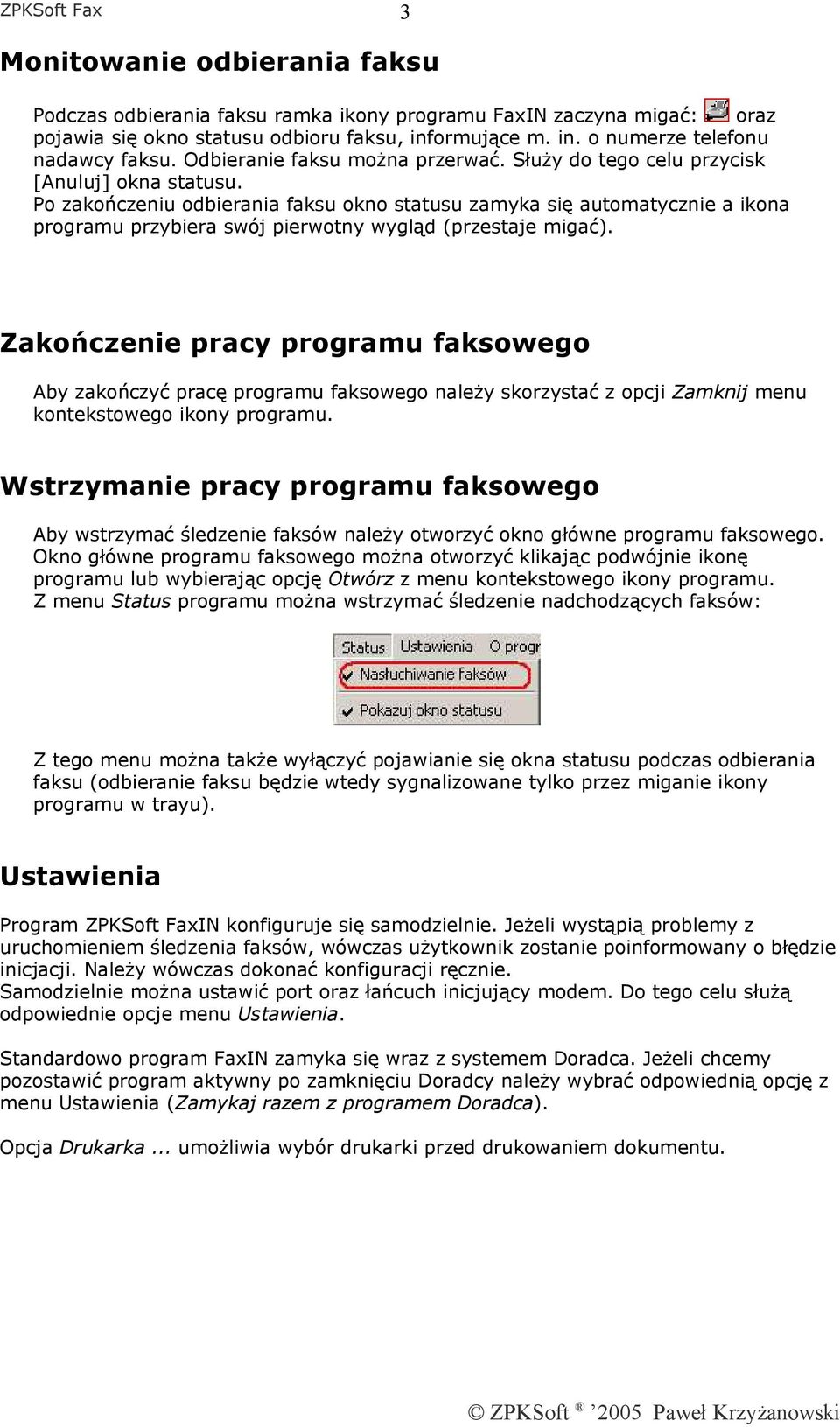 Po zakończeniu odbierania faksu okno statusu zamyka się automatycznie a ikona programu przybiera swój pierwotny wygląd (przestaje migać).