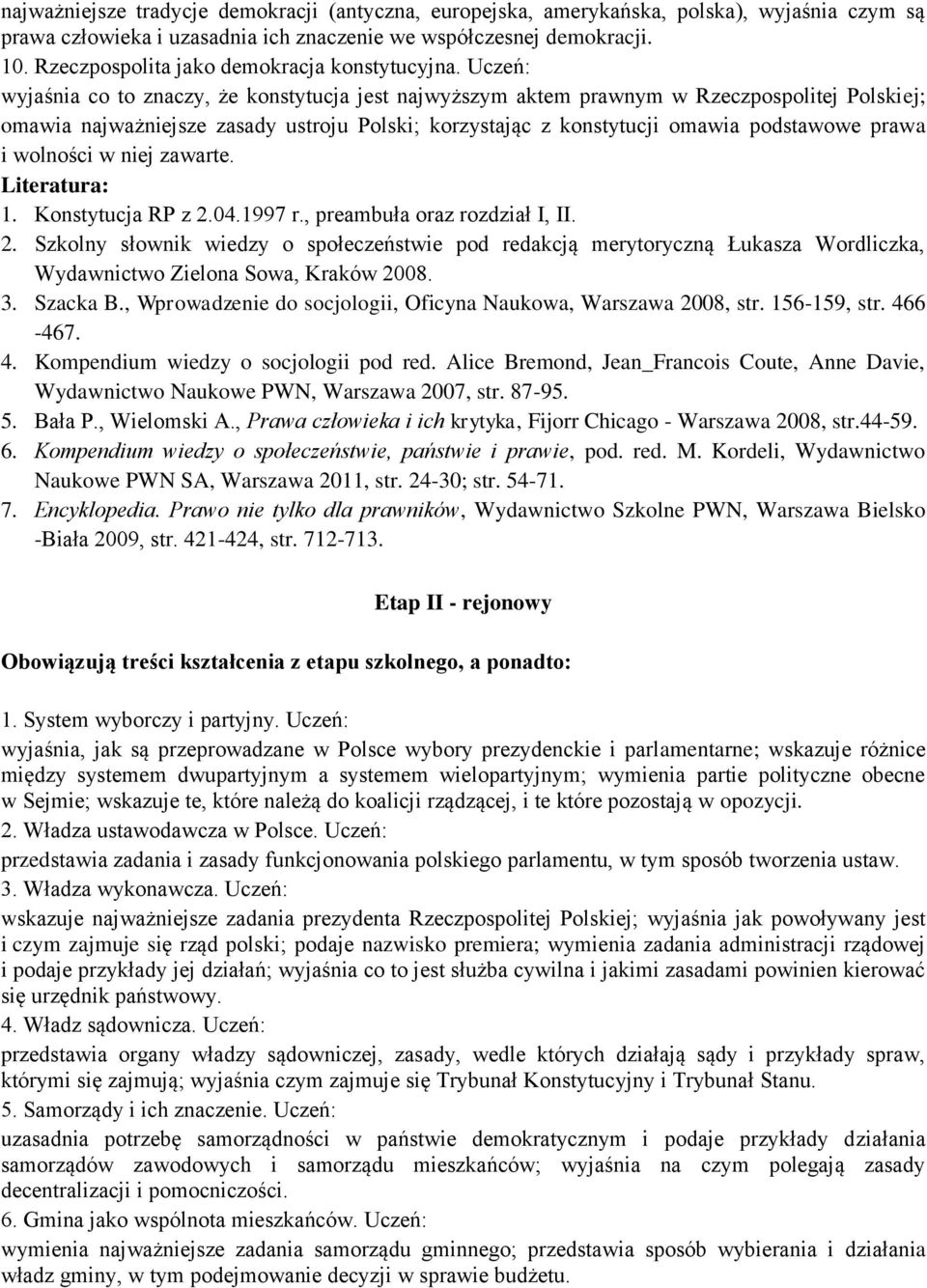 Uczeń: wyjaśnia co to znaczy, że konstytucja jest najwyższym aktem prawnym w Rzeczpospolitej Polskiej; omawia najważniejsze zasady ustroju Polski; korzystając z konstytucji omawia podstawowe prawa i