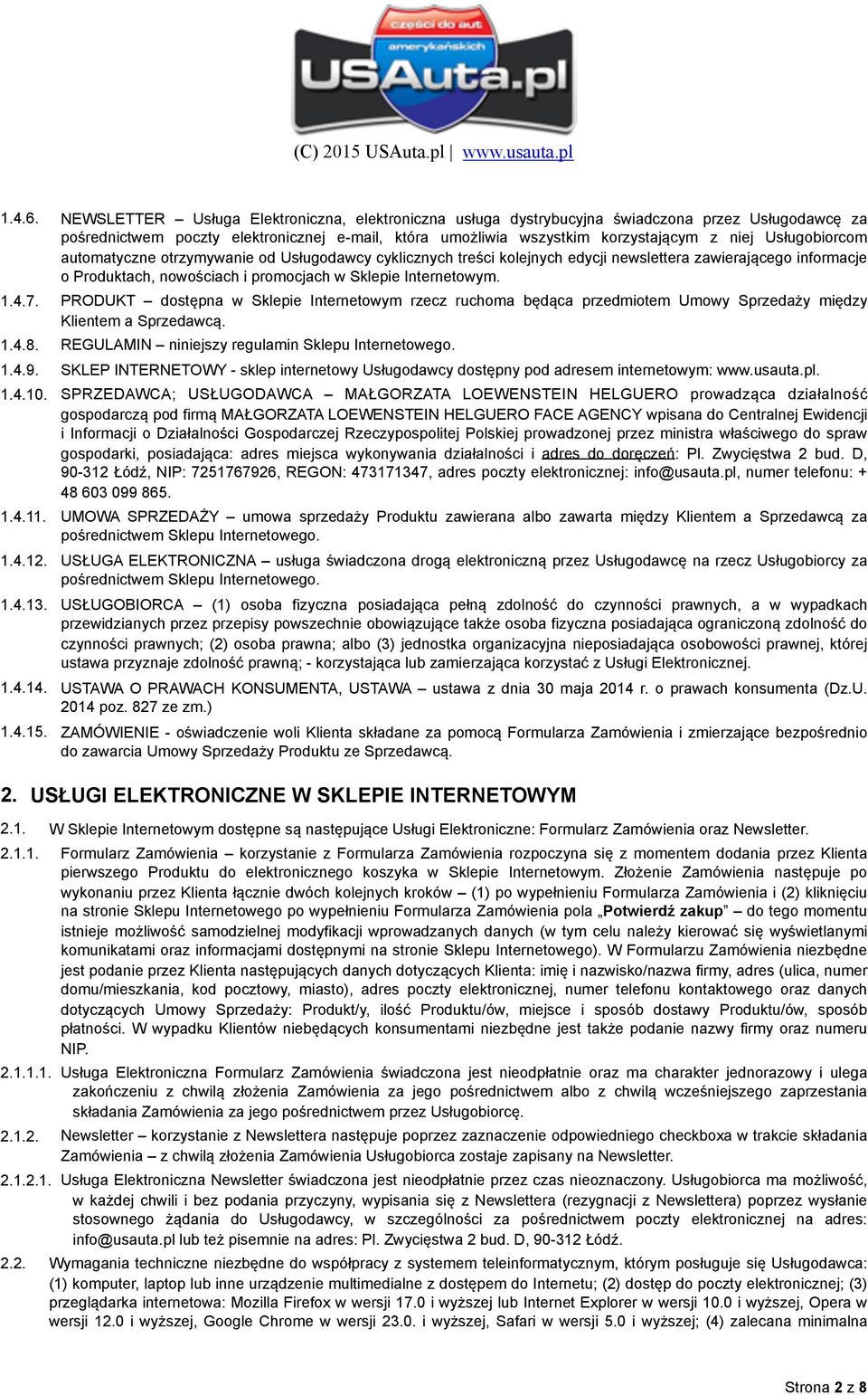 Usługobiorcom automatyczne otrzymywanie od Usługodawcy cyklicznych treści kolejnych edycji newslettera zawierającego informacje o Produktach, nowościach i promocjach w Sklepie Internetowym. 1.4.7.