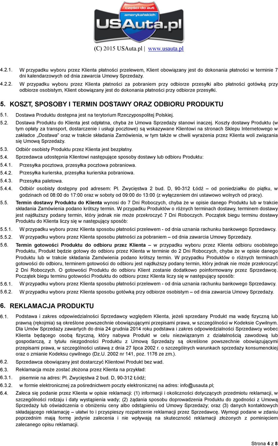 KOSZT, SPOSOBY I TERMIN DOSTAWY ORAZ ODBIORU PRODUKTU 5.1. Dostawa Produktu dostępna jest na terytorium Rzeczypospolitej Polskiej. 5.2.