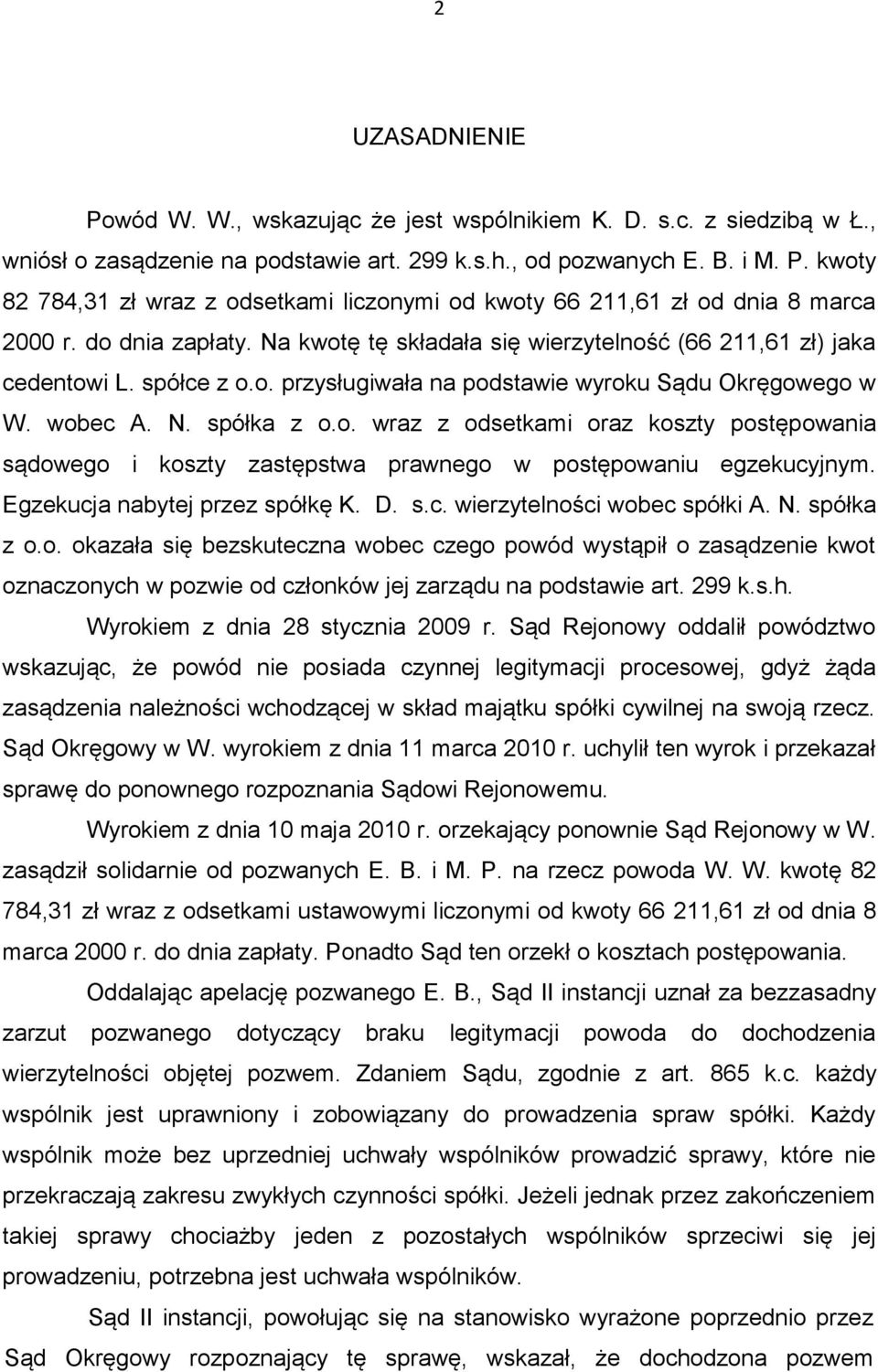 Egzekucja nabytej przez spółkę K. D. s.c. wierzytelności wobec spółki A. N. spółka z o.o. okazała się bezskuteczna wobec czego powód wystąpił o zasądzenie kwot oznaczonych w pozwie od członków jej zarządu na podstawie art.