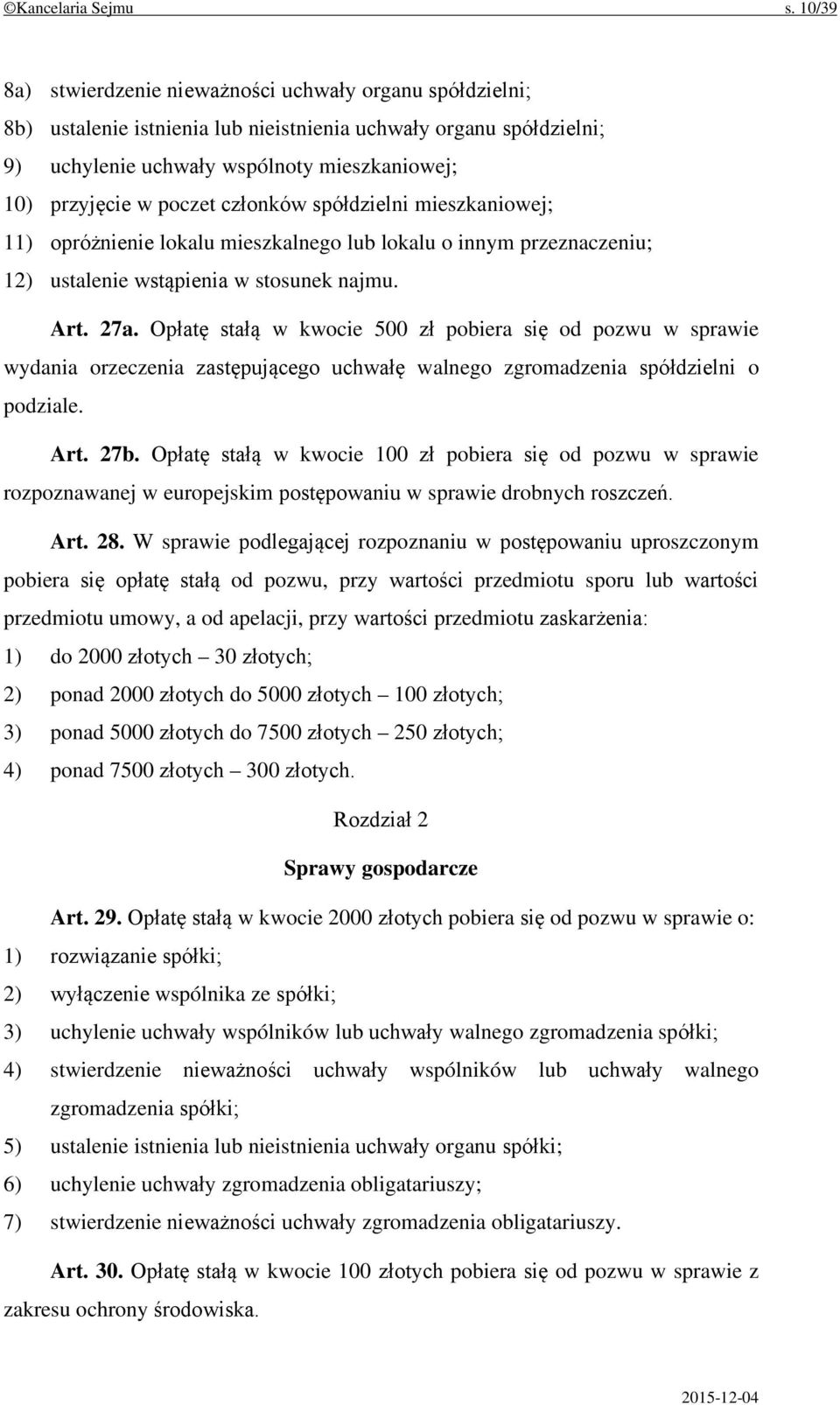 poczet członków spółdzielni mieszkaniowej; 11) opróżnienie lokalu mieszkalnego lub lokalu o innym przeznaczeniu; 12) ustalenie wstąpienia w stosunek najmu. Art. 27a.