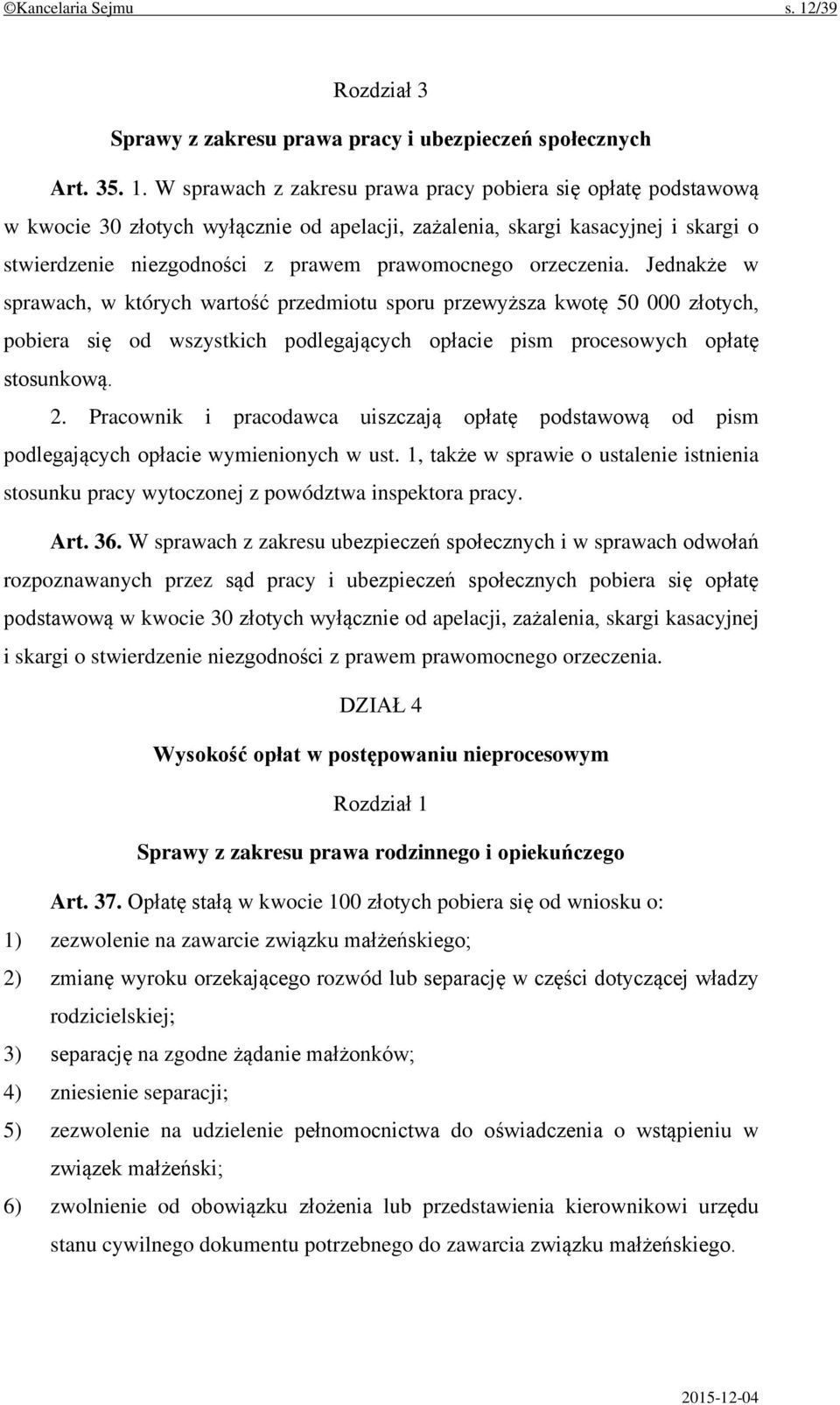 W sprawach z zakresu prawa pracy pobiera się opłatę podstawową w kwocie 30 złotych wyłącznie od apelacji, zażalenia, skargi kasacyjnej i skargi o stwierdzenie niezgodności z prawem prawomocnego