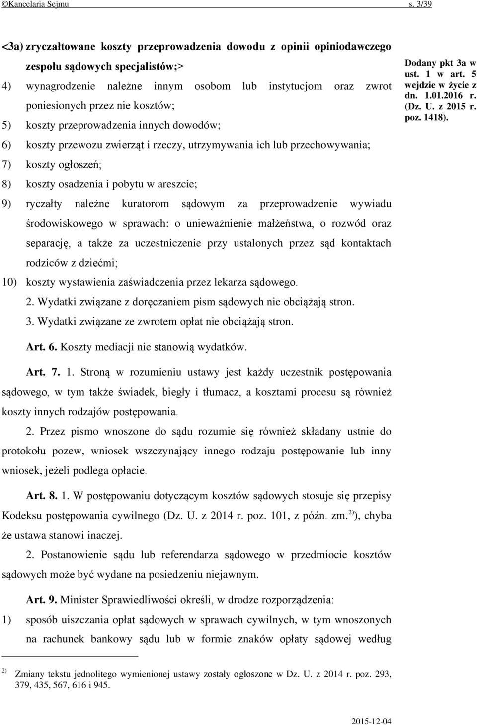 kosztów; 5) koszty przeprowadzenia innych dowodów; 6) koszty przewozu zwierząt i rzeczy, utrzymywania ich lub przechowywania; 7) koszty ogłoszeń; 8) koszty osadzenia i pobytu w areszcie; 9) ryczałty