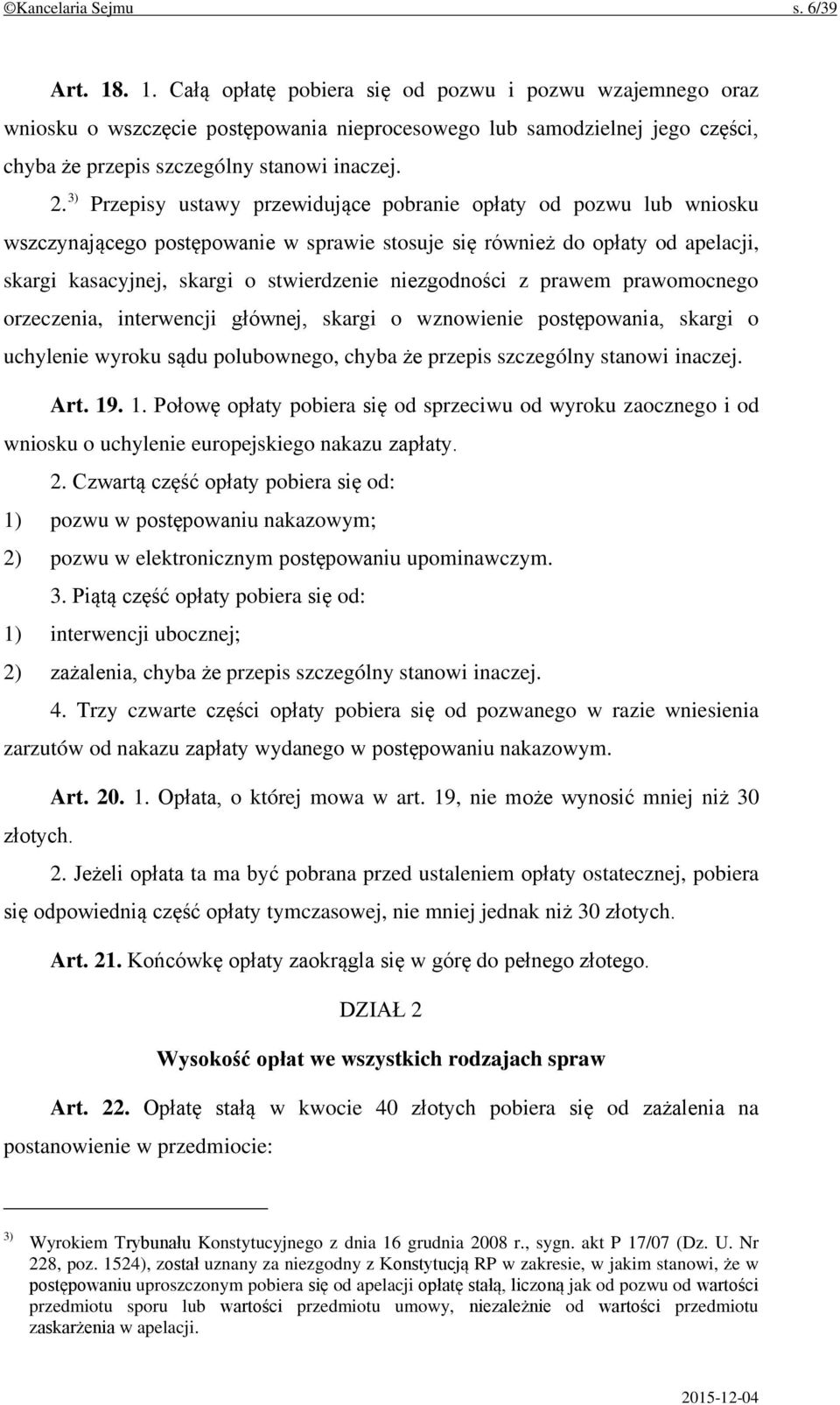 3) Przepisy ustawy przewidujące pobranie opłaty od pozwu lub wniosku wszczynającego postępowanie w sprawie stosuje się również do opłaty od apelacji, skargi kasacyjnej, skargi o stwierdzenie