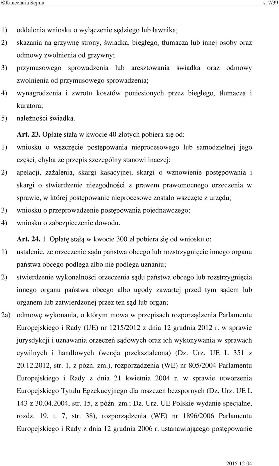 lub aresztowania świadka oraz odmowy zwolnienia od przymusowego sprowadzenia; 4) wynagrodzenia i zwrotu kosztów poniesionych przez biegłego, tłumacza i kuratora; 5) należności świadka. Art. 23.