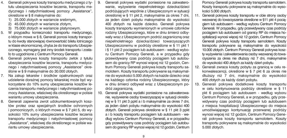 W przy pad ku ko niecz no Êci trans por tu me dycz ne go, o któ rym mo wa w 8, Ge ne ra li po no si kosz ty trans por - tu do kwo ty sta no wià cej rów no war toêç bi le tu lot ni cze go w kla sie