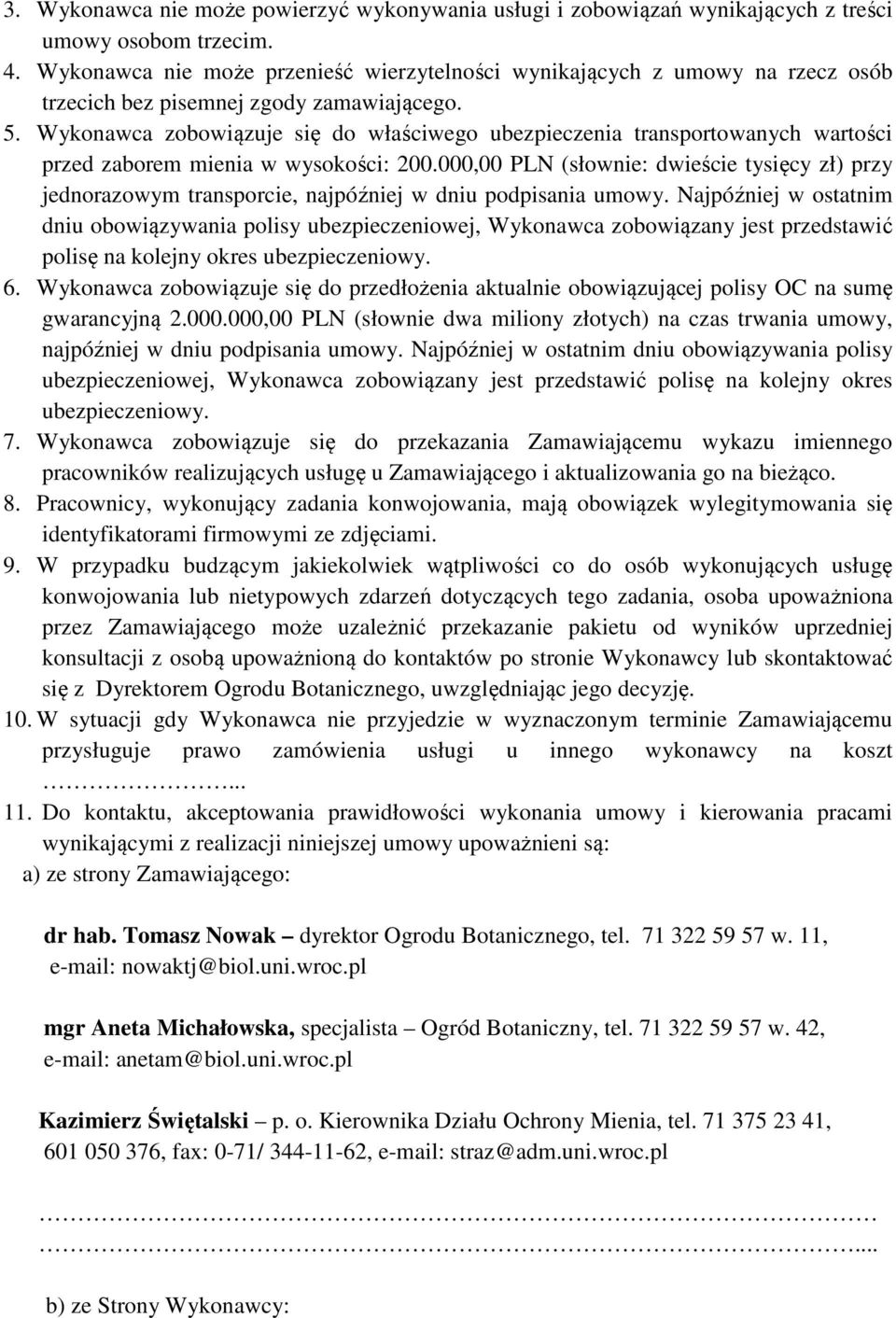 Wykonawca zobowiązuje się do właściwego ubezpieczenia transportowanych wartości przed zaborem mienia w wysokości: 200.