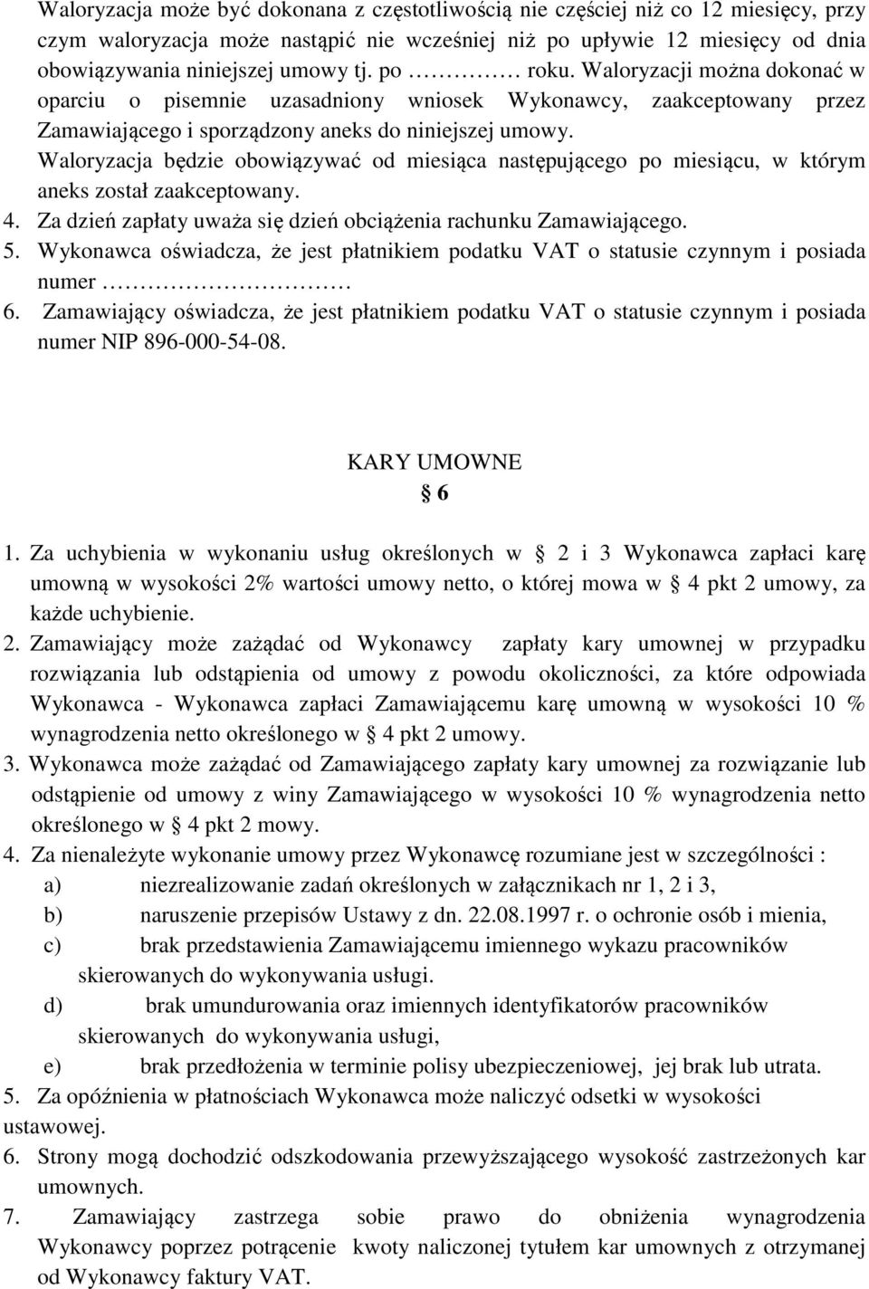 Waloryzacja będzie obowiązywać od miesiąca następującego po miesiącu, w którym aneks został zaakceptowany. 4. Za dzień zapłaty uważa się dzień obciążenia rachunku Zamawiającego. 5.