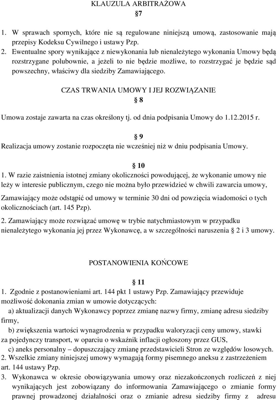 siedziby Zamawiającego. CZAS TRWANIA UMOWY I JEJ ROZWIĄZANIE 8 Umowa zostaje zawarta na czas określony tj. od dnia podpisania Umowy do 1.12.2015 r.