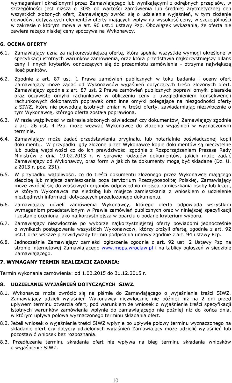 1 ustawy Pzp. Obowiązek wykazania, że oferta nie zawiera rażąco niskiej ceny spoczywa na Wykonawcy. 6. OCENA OFERTY 6.1. Zamawiający uzna za najkorzystniejszą ofertę, która spełnia wszystkie wymogi