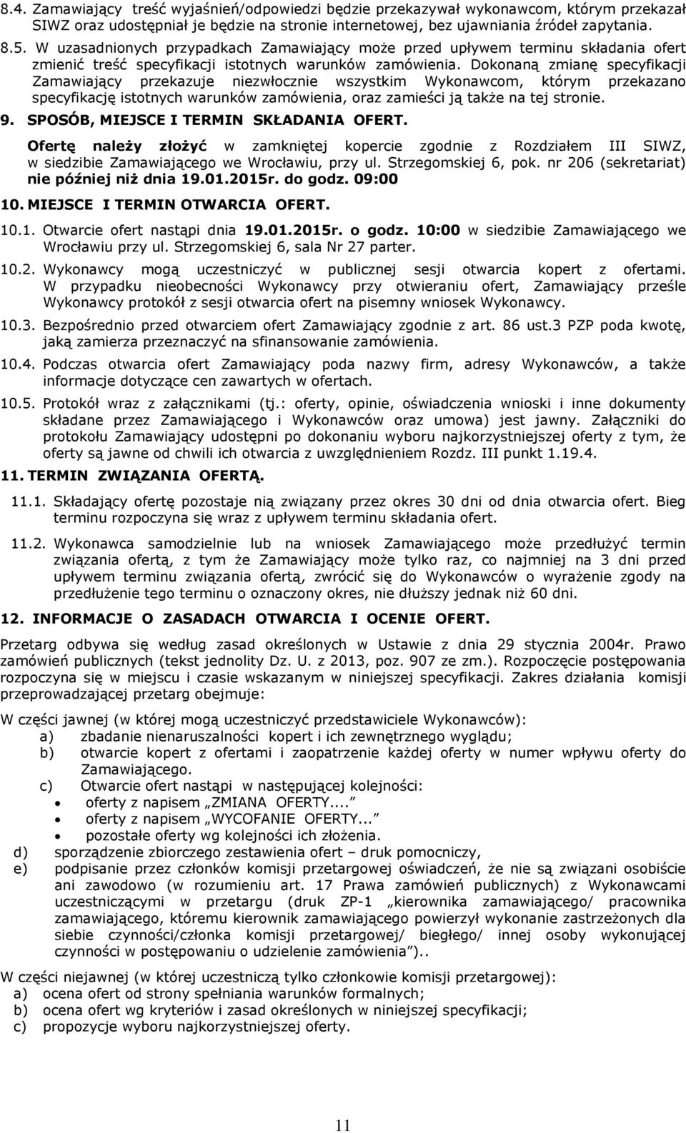 Dokonaną zmianę specyfikacji Zamawiający przekazuje niezwłocznie wszystkim Wykonawcom, którym przekazano specyfikację istotnych warunków zamówienia, oraz zamieści ją także na tej stronie. 9.