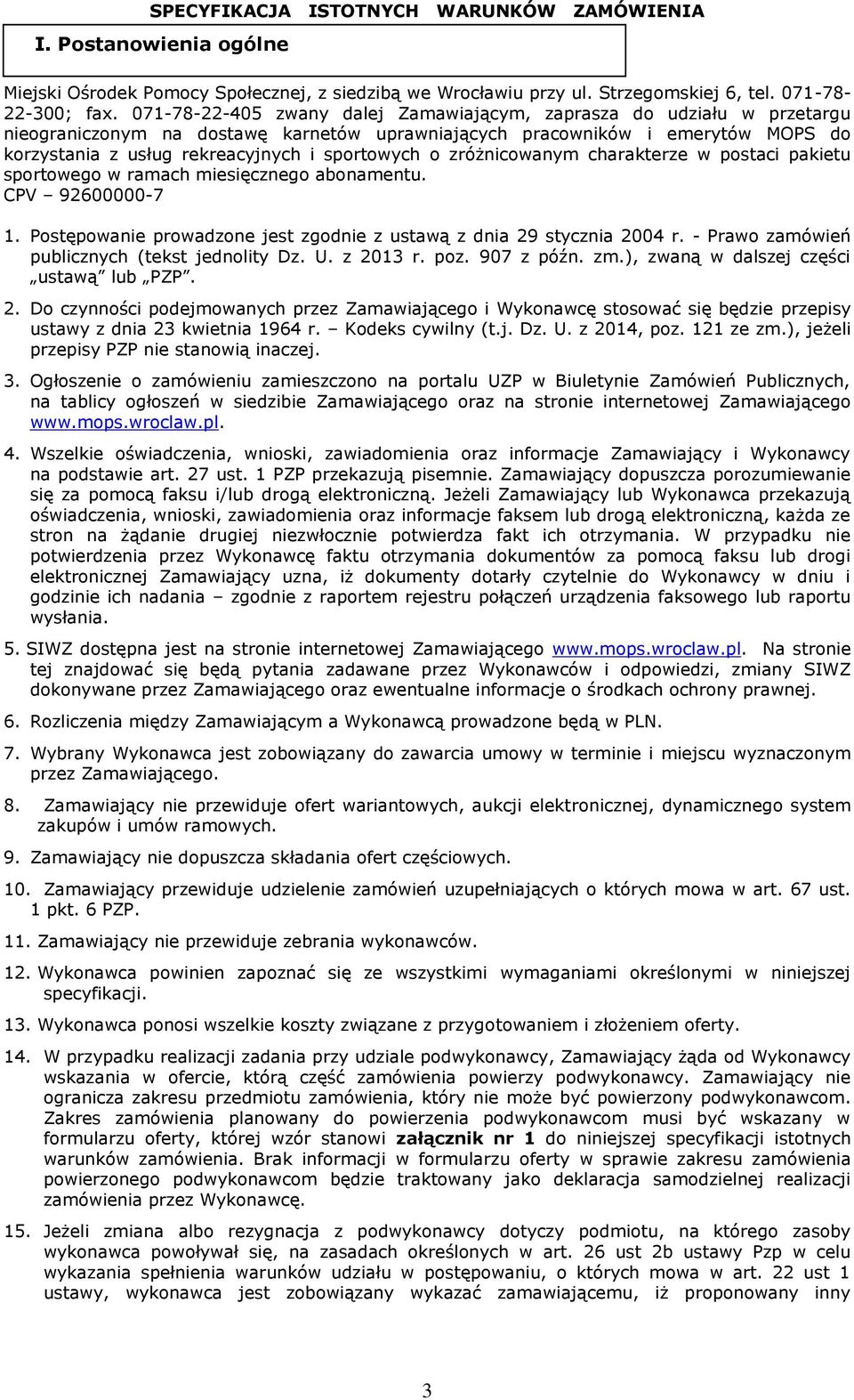 sportowych o zróżnicowanym charakterze w postaci pakietu sportowego w ramach miesięcznego abonamentu. CPV 92600000-7 1. Postępowanie prowadzone jest zgodnie z ustawą z dnia 29 stycznia 2004 r.
