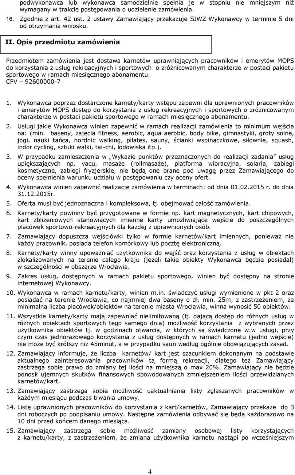 Opis przedmiotu zamówienia Przedmiotem zamówienia jest dostawa karnetów uprawniających pracowników i emerytów MOPS do korzystania z usług rekreacyjnych i sportowych o zróżnicowanym charakterze w