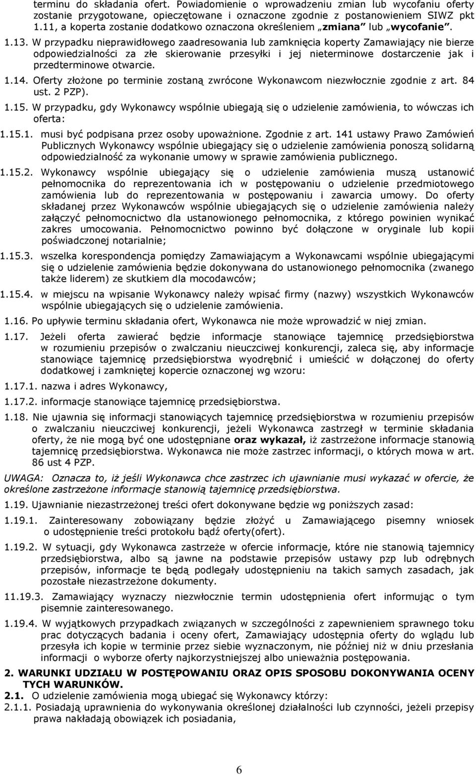 W przypadku nieprawidłowego zaadresowania lub zamknięcia koperty Zamawiający nie bierze odpowiedzialności za złe skierowanie przesyłki i jej nieterminowe dostarczenie jak i przedterminowe otwarcie. 1.
