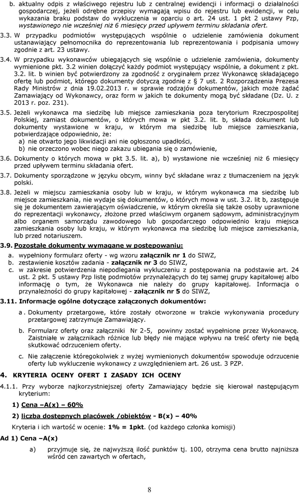 3. W przypadku podmiotów występujących wspólnie o udzielenie zamówienia dokument ustanawiający pełnomocnika do reprezentowania lub reprezentowania i podpisania umowy zgodnie z art. 23 ustawy. 3.4.