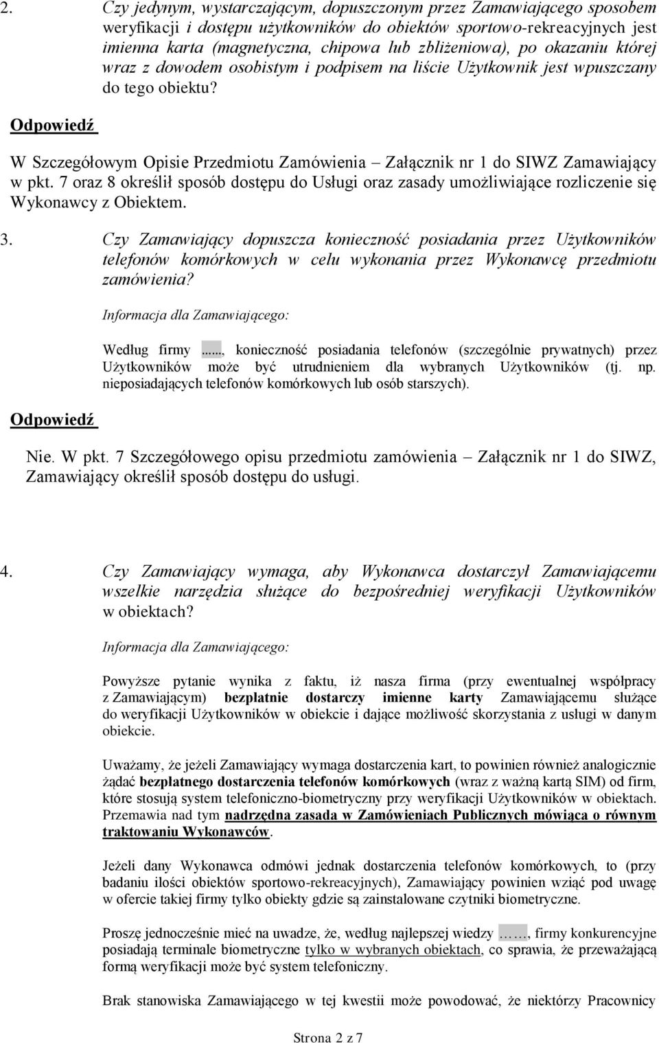 W Szczegółowym Opisie Przedmiotu Zamówienia Załącznik nr 1 do SIWZ Zamawiający w pkt. 7 oraz 8 określił sposób dostępu do Usługi oraz zasady umożliwiające rozliczenie się Wykonawcy z Obiektem. 3.