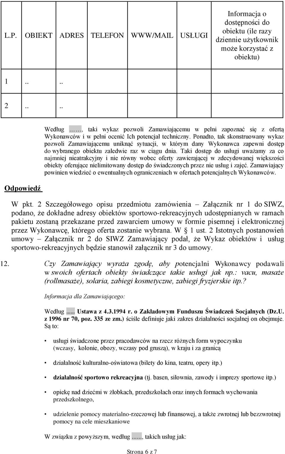 Ponadto, tak skonstruowany wykaz pozwoli Zamawiającemu uniknąć sytuacji, w którym dany Wykonawca zapewni dostęp do wybranego obiektu zaledwie raz w ciągu dnia.