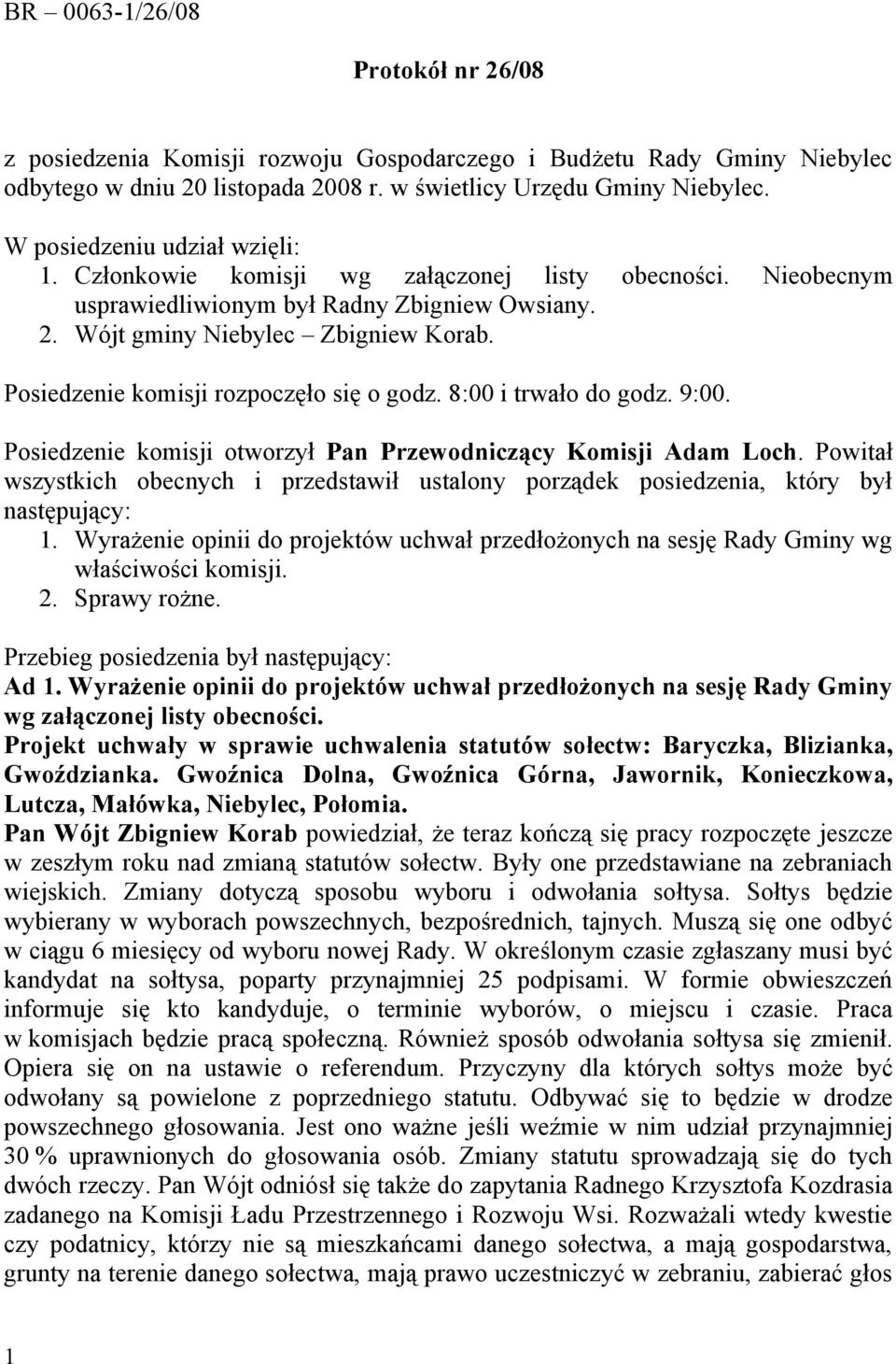 Posiedzenie komisji rozpoczęło się o godz. 8:00 i trwało do godz. 9:00. Posiedzenie komisji otworzył Pan Przewodniczący Komisji Adam Loch.