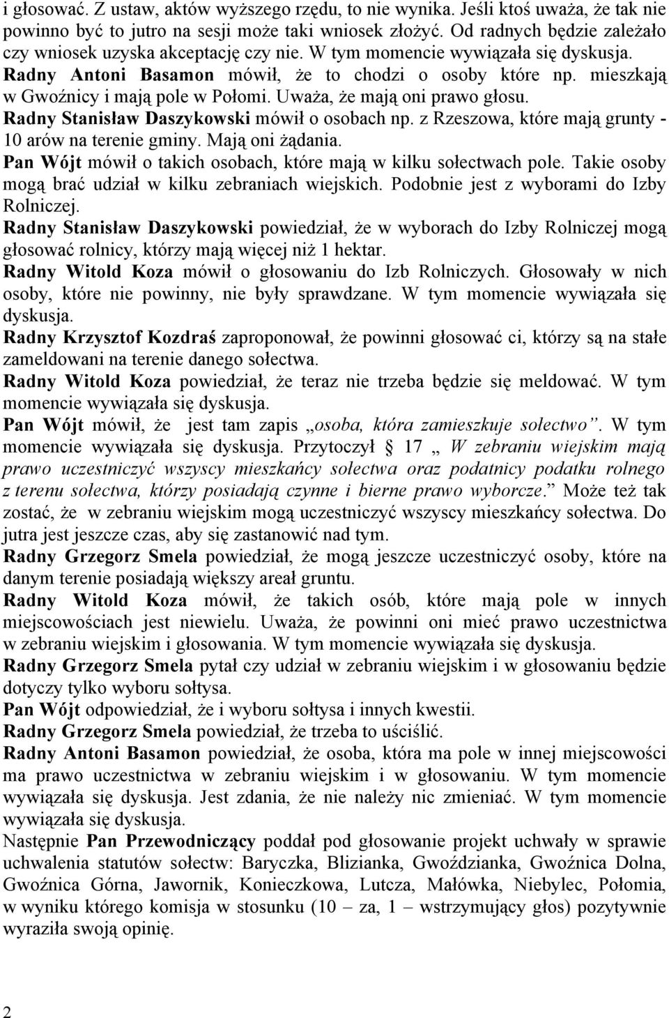 mieszkają w Gwoźnicy i mają pole w Połomi. Uważa, że mają oni prawo głosu. Radny Stanisław Daszykowski mówił o osobach np. z Rzeszowa, które mają grunty - 10 arów na terenie gminy. Mają oni żądania.