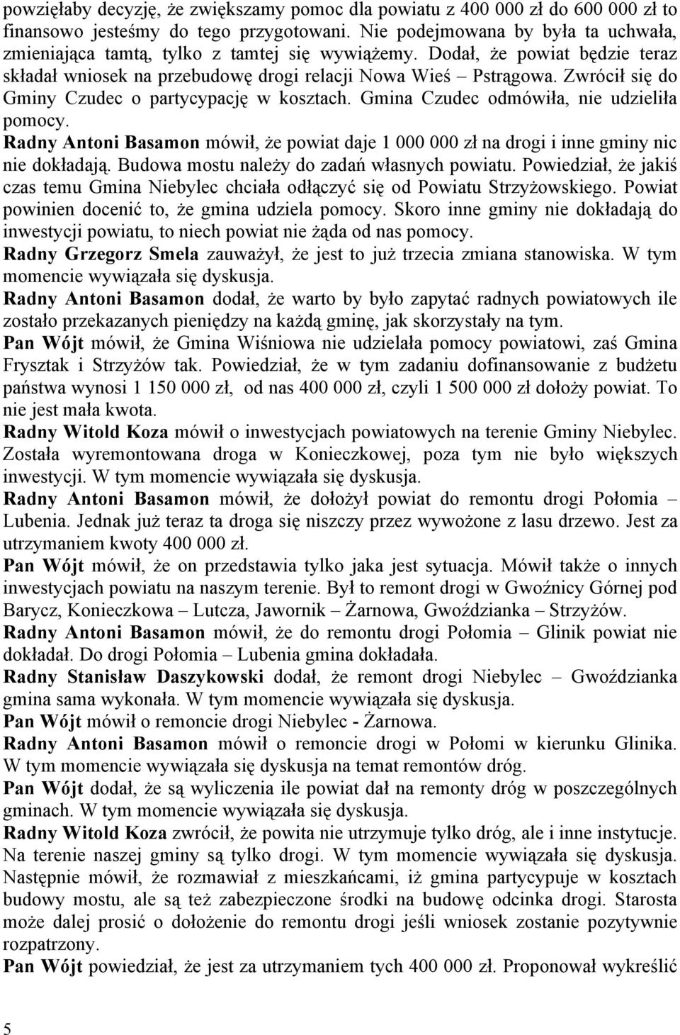Zwrócił się do Gminy Czudec o partycypację w kosztach. Gmina Czudec odmówiła, nie udzieliła pomocy. Radny Antoni Basamon mówił, że powiat daje 1 000 000 zł na drogi i inne gminy nic nie dokładają.