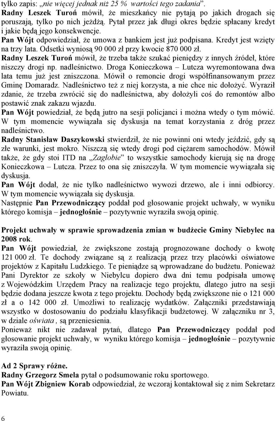 Odsetki wyniosą 90 000 zł przy kwocie 870 000 zł. Radny Leszek Turoń mówił, że trzeba także szukać pieniędzy z innych źródeł, które niszczy drogi np. nadleśnictwo.