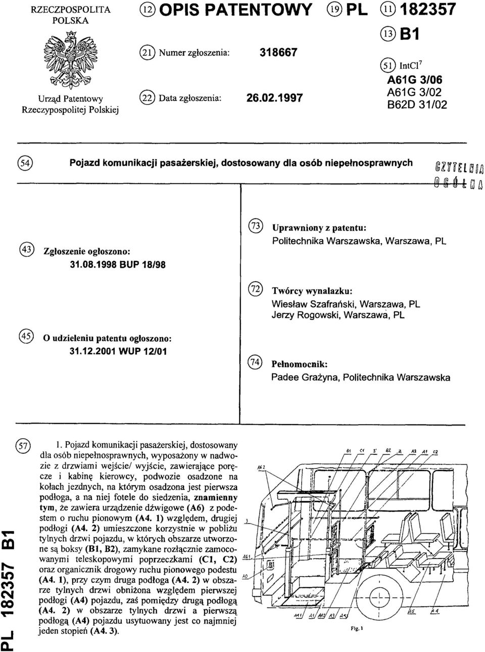 1998 BUP 18/98 (73) Uprawniony z patentu: Politechnika Warszawska, Warszawa, PL (72) Twórcy wynalazku : Wiesław Szafrański, Warszawa, PL Jerzy Rogowski, Warszawa, PL (45) O udzieleniu patentu