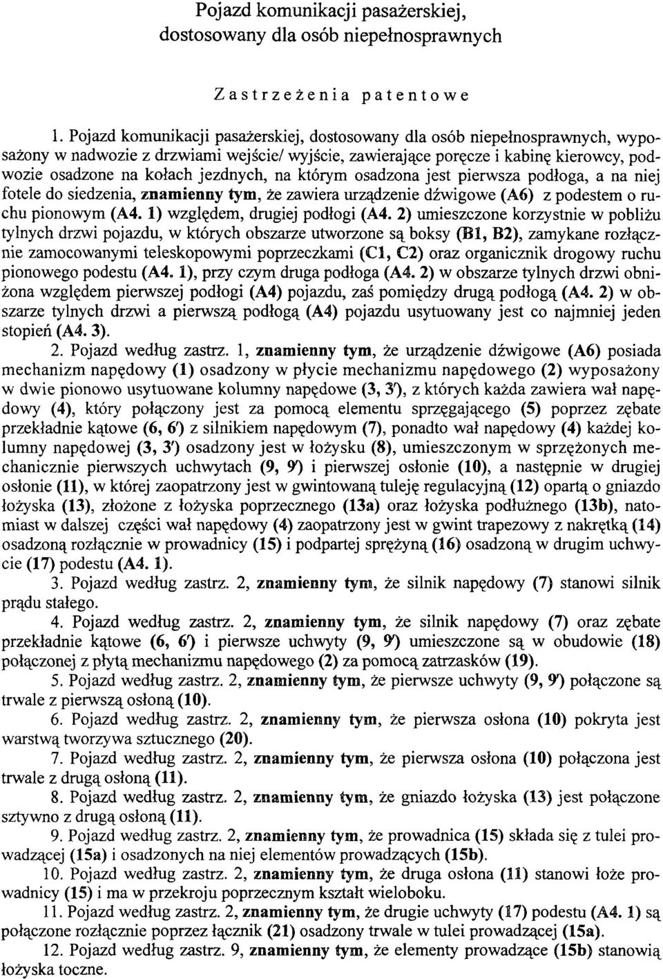 jezdnych, na którym osadzona jest pierwsza podłoga, a na niej fotele do siedzenia, znamienny tym, że zawiera urządzenie dźwigowe (A6) z podestem o ruchu pionowym (A4. 1) względem, drugiej podłogi (A4.