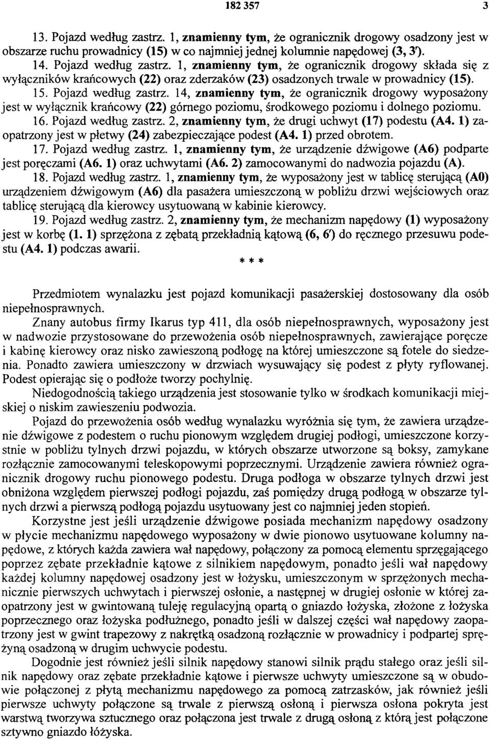 1) zaopatrzony jest w płetwy (24) zabezpieczające podest (A 4.1) przed obrotem. 17. Pojazd według zastrz. 1, znamienny tym, że urządzenie dźwigowe (A6) podparte jest poręczami (A 6.