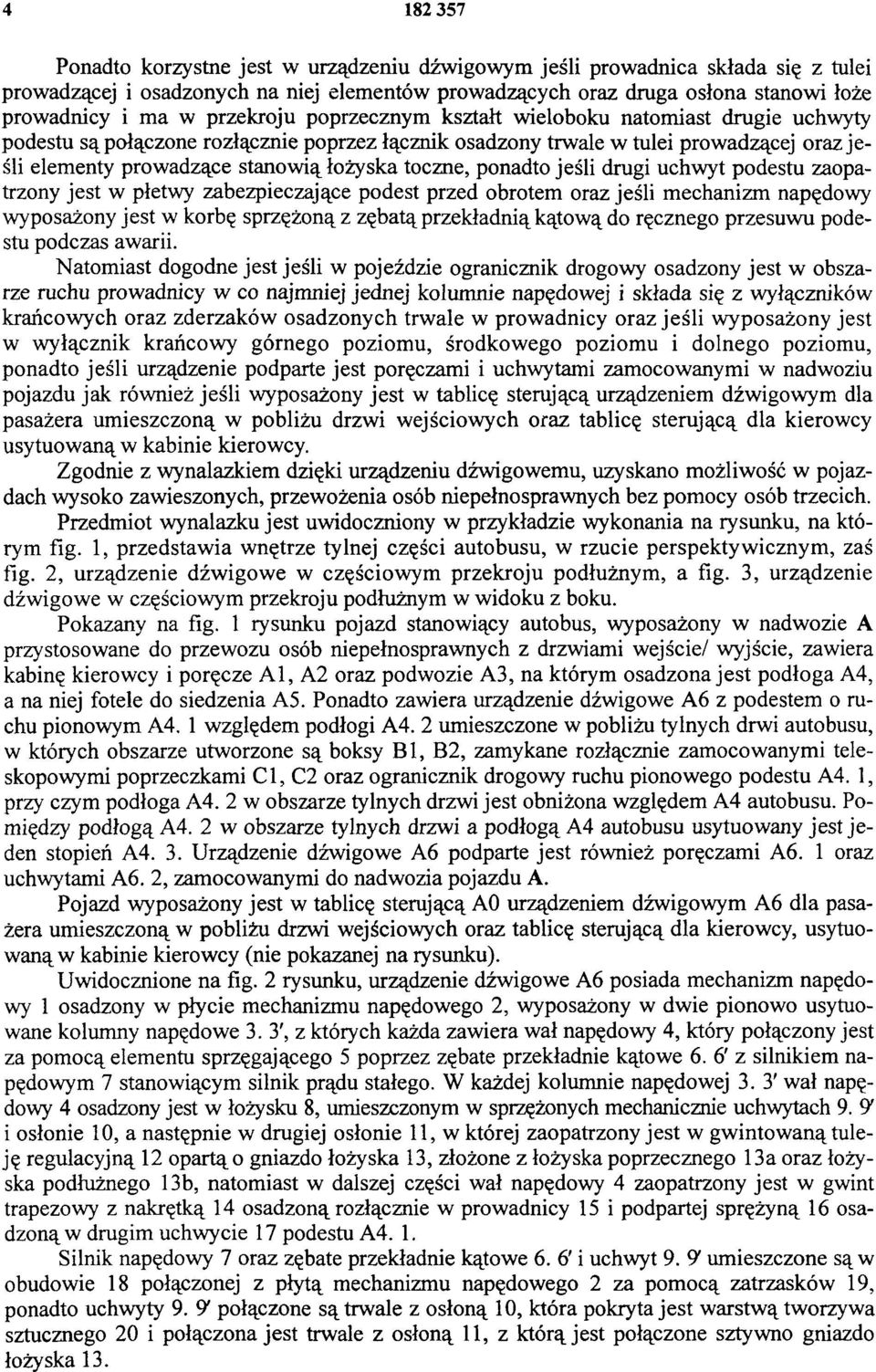 toczne, ponadto jeśli drugi uchwyt podestu zaopatrzony jest w płetwy zabezpieczające podest przed obrotem oraz jeśli mechanizm napędowy wyposażony jest w korbę sprzężoną z zębatą przekładnią kątową
