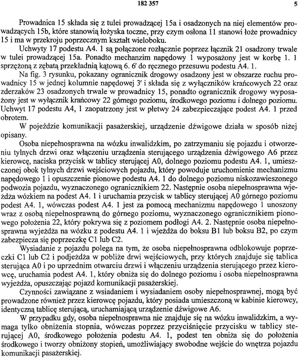 Ponadto mechanzim napędowy 1 wyposażony jest w korbę 1. 1 sprzężoną z zębatą przekładnią kątową 6. 6' do ręcznego przesuwu podestu A4. 1. Na fig.
