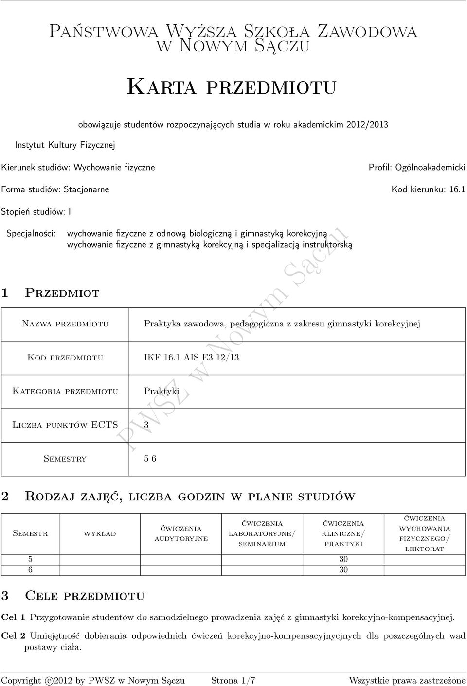 1 Stopień studiów: I Specjalności: 1 Przedmiot zwa przedmiotu wychowanie fizyczne z odnową biologiczną i gimnastyką korekcyjną wychowanie fizyczne z gimnastyką korekcyjną i specjalizacją