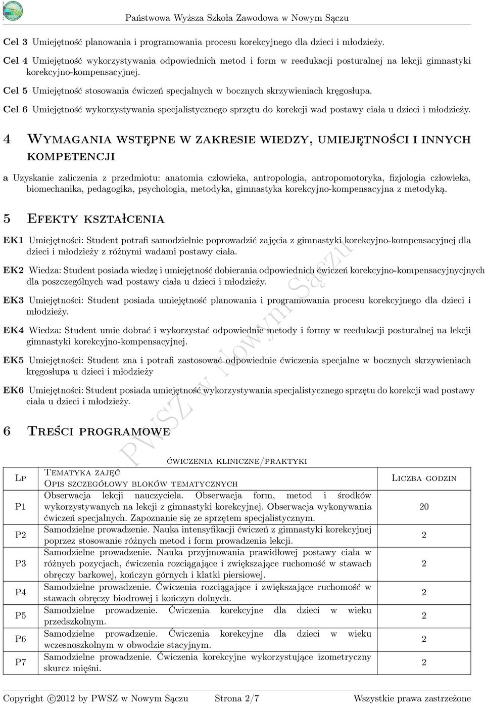 Cel Umiejętność stosowania ćwiczeń specjalnych w bocznych skrzywieniach kręgos lupa. Cel 6 Umiejętność wykorzystywania specjalistycznego sprzętu do korekcji wad postawy cia la u dzieci i m lodzieży.