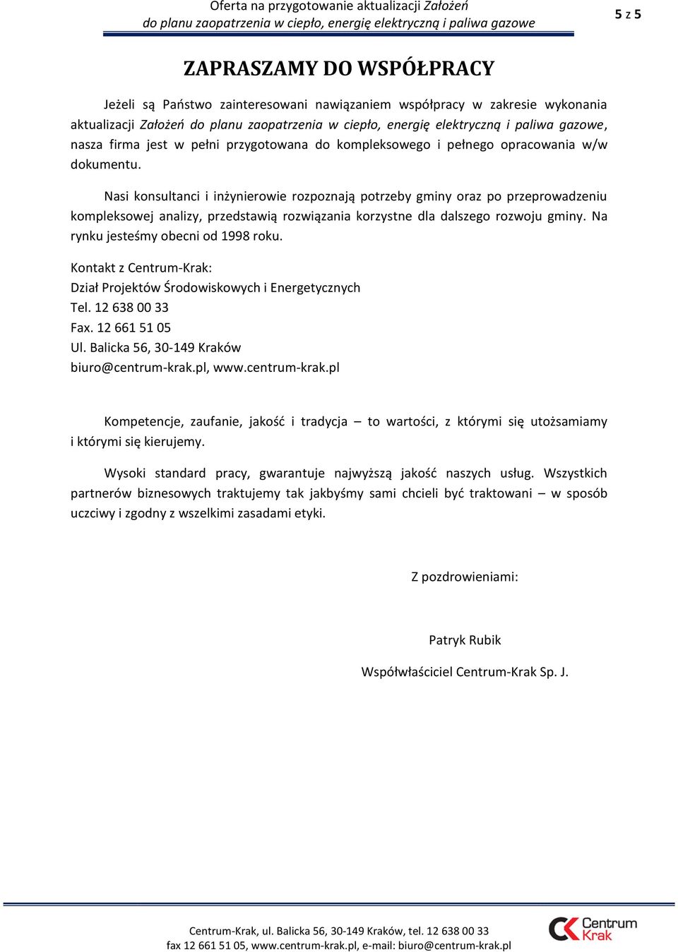 Na rynku jesteśmy obecni od 1998 roku. Kontakt z Centrum-Krak: Dział Projektów Środowiskowych i Energetycznych Tel. 12 638 00 33 Fax. 12 661 51 05 Ul. Balicka 56, 30-149 Kraków biuro@centrum-krak.